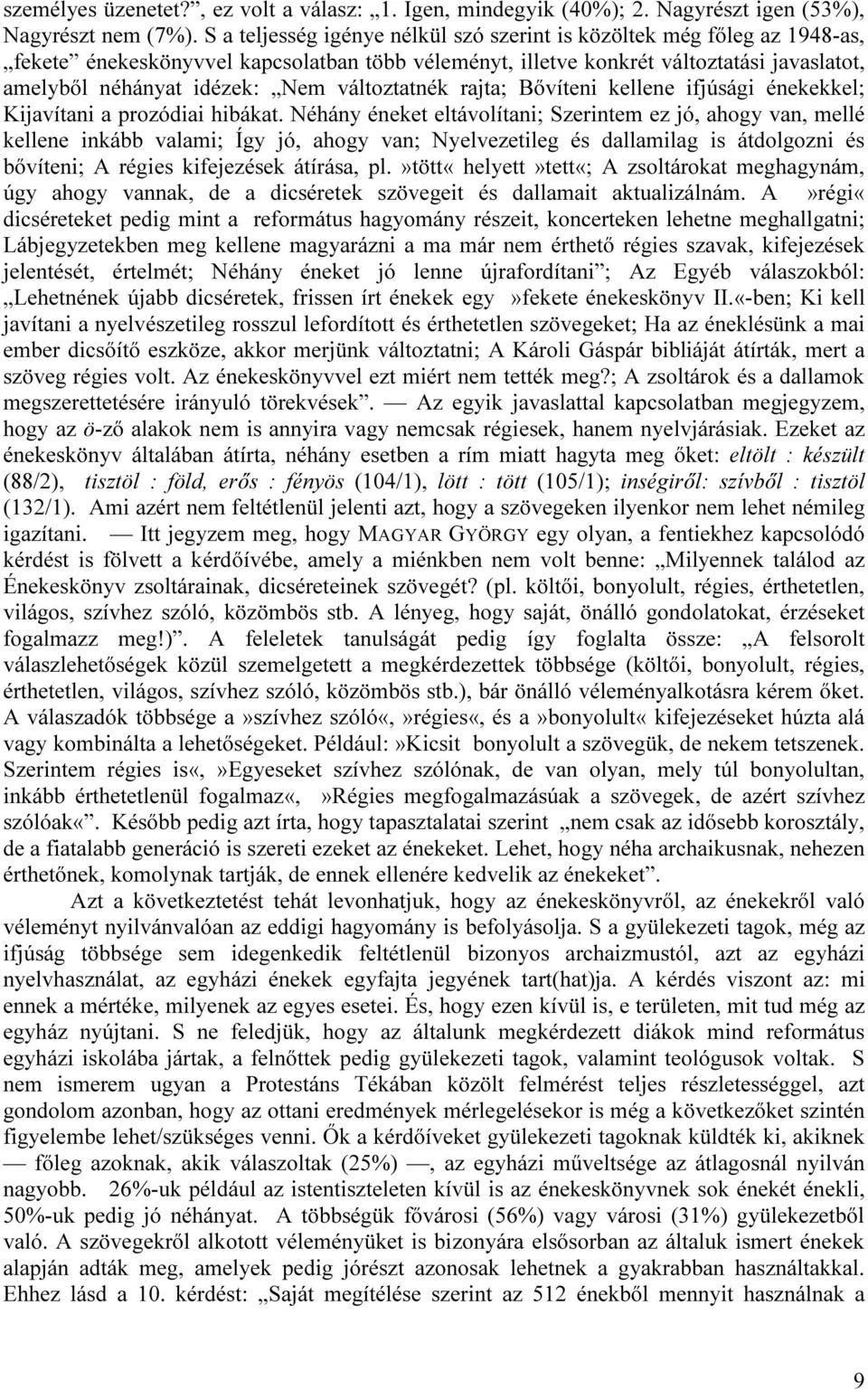 változtatnék rajta; Bővíteni kellene ifjúsági énekekkel; Kijavítani a prozódiai hibákat.