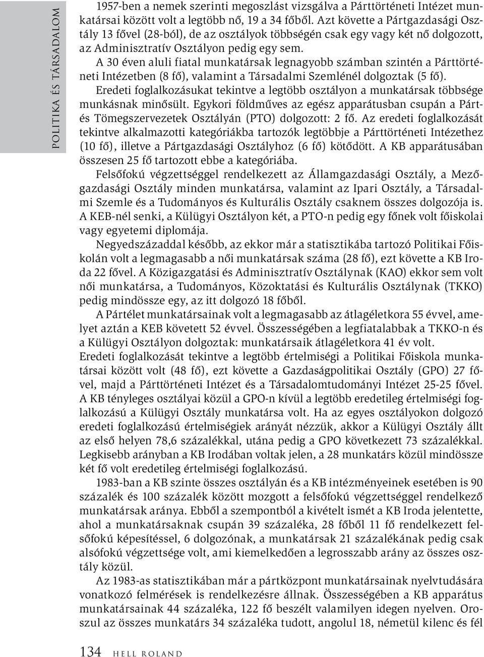 A 30 éven aluli fiatal munkatársak legnagyobb számban szintén a Párttörténeti Intézetben (8 fő), valamint a Társadalmi Szemlénél dolgoztak (5 fő).