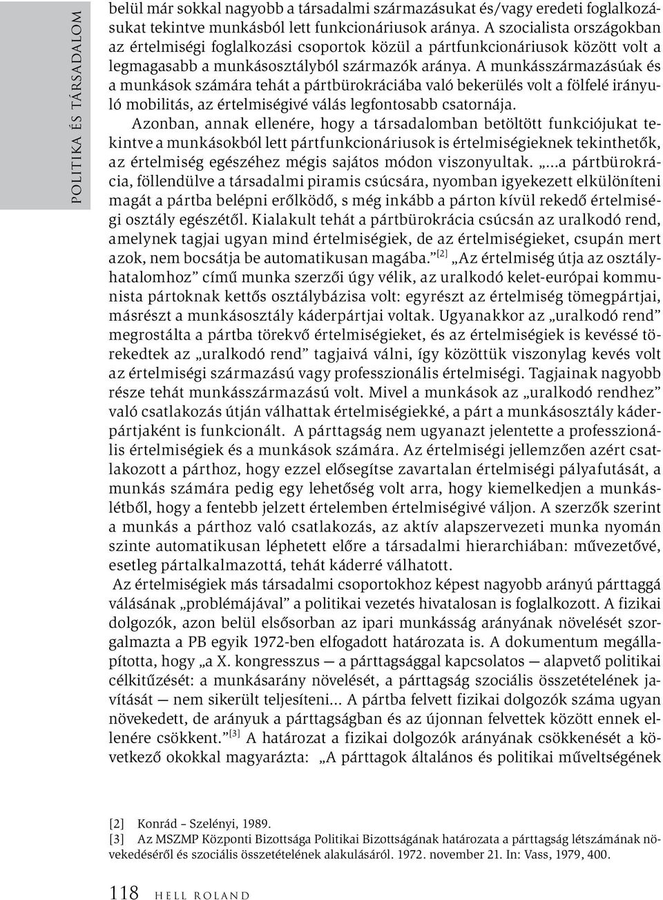 A munkásszármazásúak és a munkások számára tehát a pártbürokráciába való bekerülés volt a fölfelé irányuló mobilitás, az értelmiségivé válás legfontosabb csatornája.