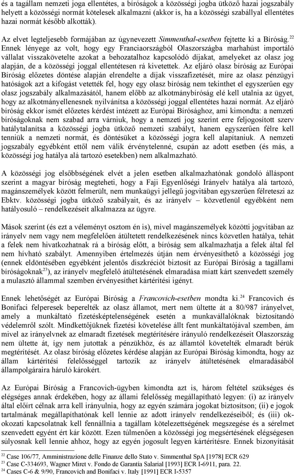 22 Ennek lényege az volt, hogy egy Franciaországból Olaszországba marhahúst importáló vállalat visszakövetelte azokat a behozatalhoz kapcsolódó díjakat, amelyeket az olasz jog alapján, de a közösségi