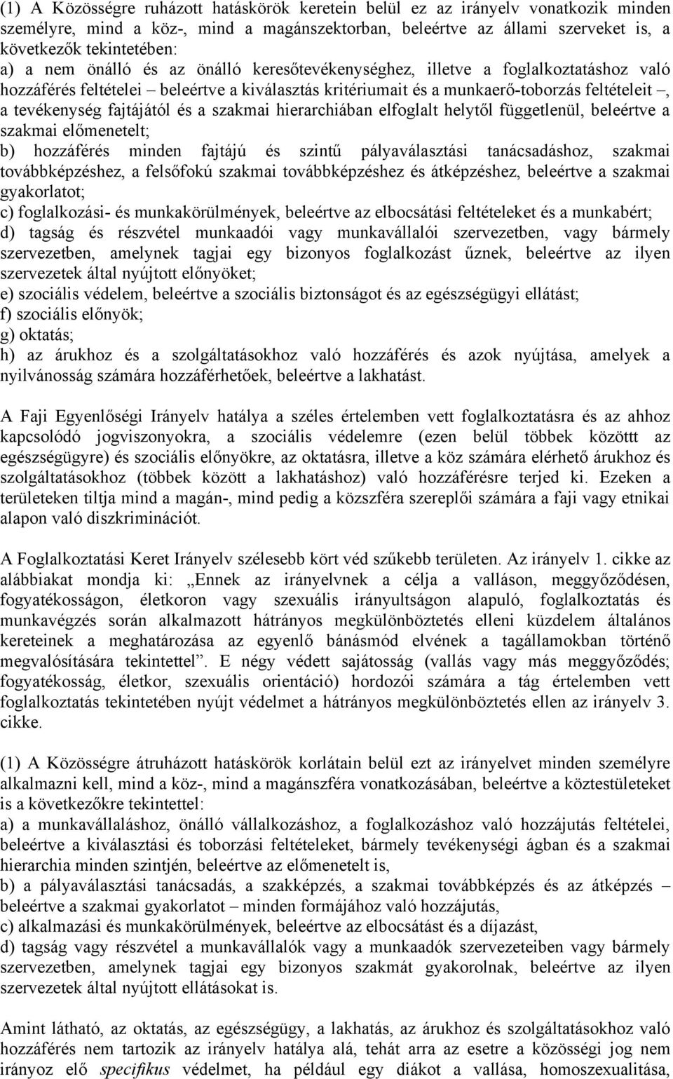 és a szakmai hierarchiában elfoglalt helytől függetlenül, beleértve a szakmai előmenetelt; b) hozzáférés minden fajtájú és szintű pályaválasztási tanácsadáshoz, szakmai továbbképzéshez, a felsőfokú