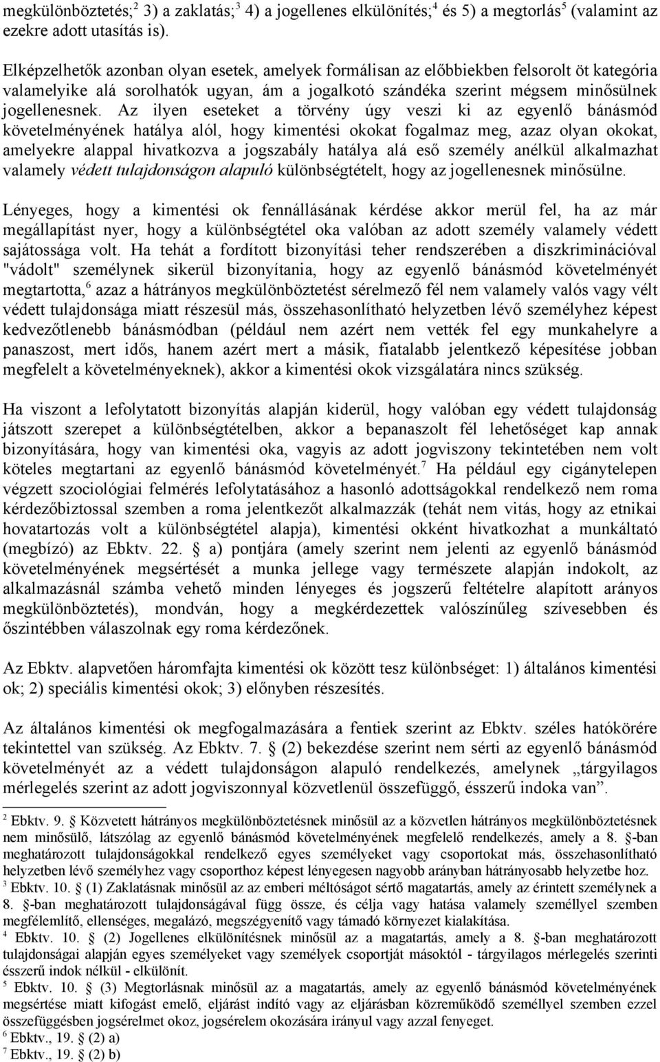 Az ilyen eseteket a törvény úgy veszi ki az egyenlő bánásmód követelményének hatálya alól, hogy kimentési okokat fogalmaz meg, azaz olyan okokat, amelyekre alappal hivatkozva a jogszabály hatálya alá