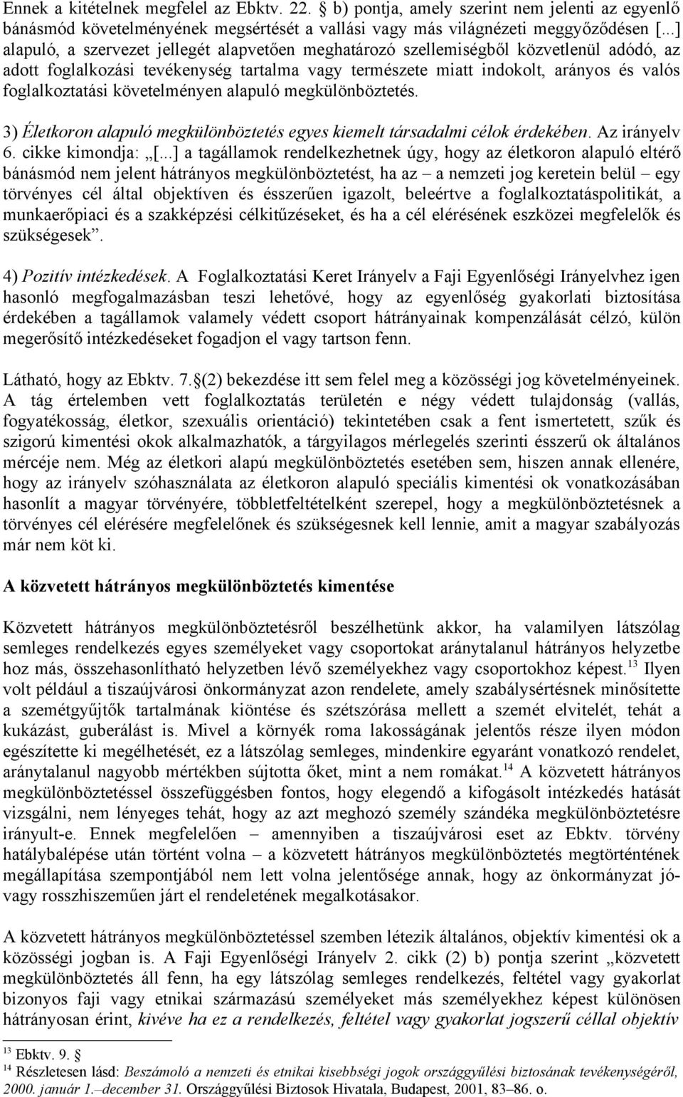 követelményen alapuló megkülönböztetés. 3) Életkoron alapuló megkülönböztetés egyes kiemelt társadalmi célok érdekében. Az irányelv 6. cikke kimondja: [.