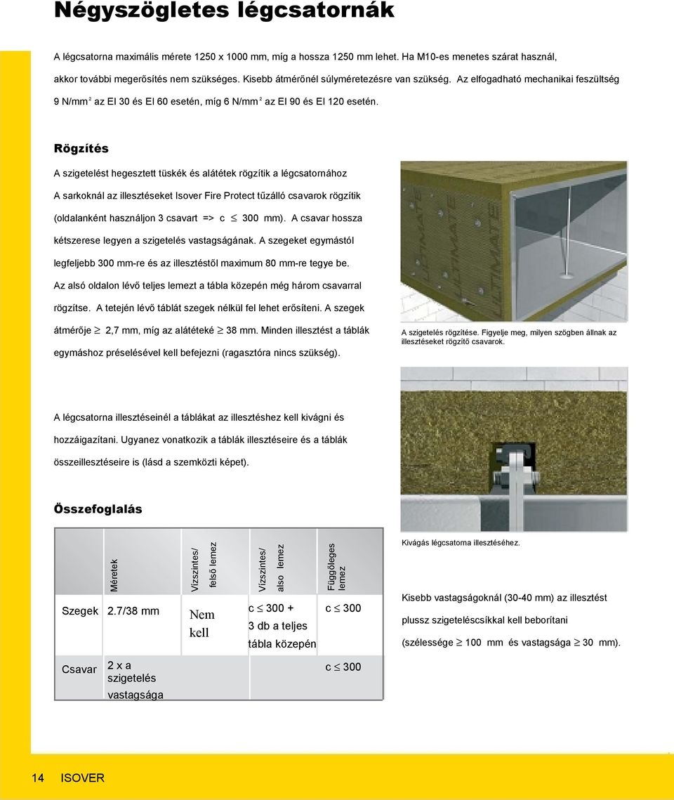 Rögzítés A szigetelést hegesztett tüskék és alátétek rögzítik a légcsatornához A sarkoknál az illesztéseket Isover Fire Protect tűzálló csavarok rögzítik (oldalanként használjon 3 csavart => c 0 mm).