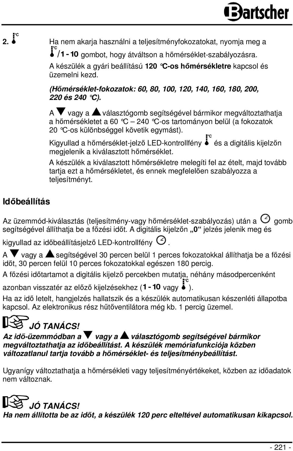 A vagy a választógomb segítségével bármikor megváltoztathatja a hőmérsékletet a 60 C 240 C-os tartományon belül ( a fokozatok 20 C-os különbséggel követik egymást).