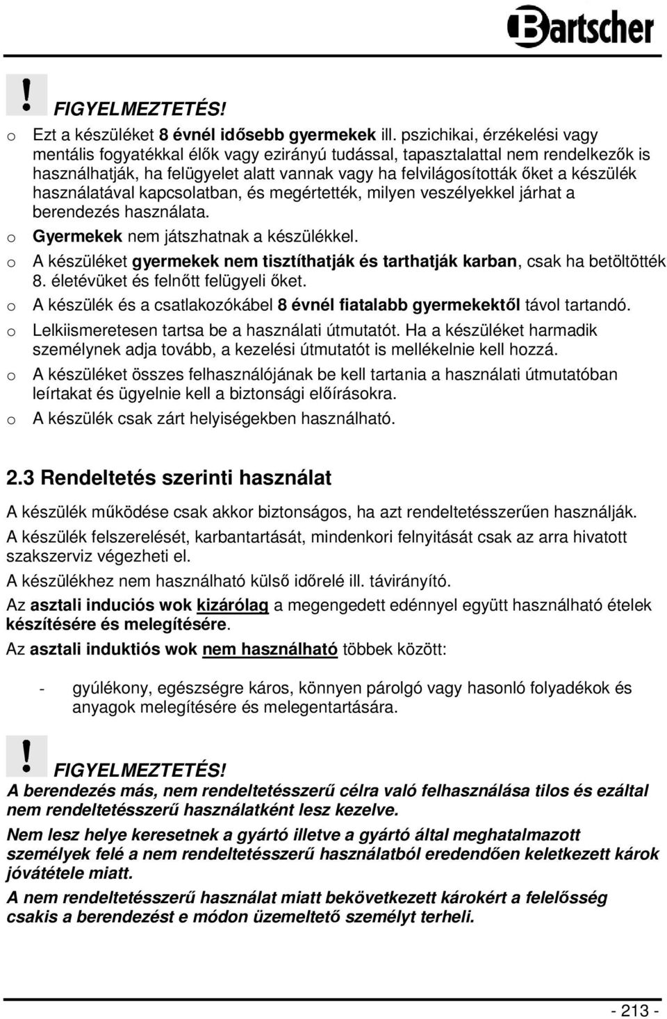 használatával kapcsolatban, és megértették, milyen veszélyekkel járhat a berendezés használata. o Gyermekek nem játszhatnak a készülékkel.