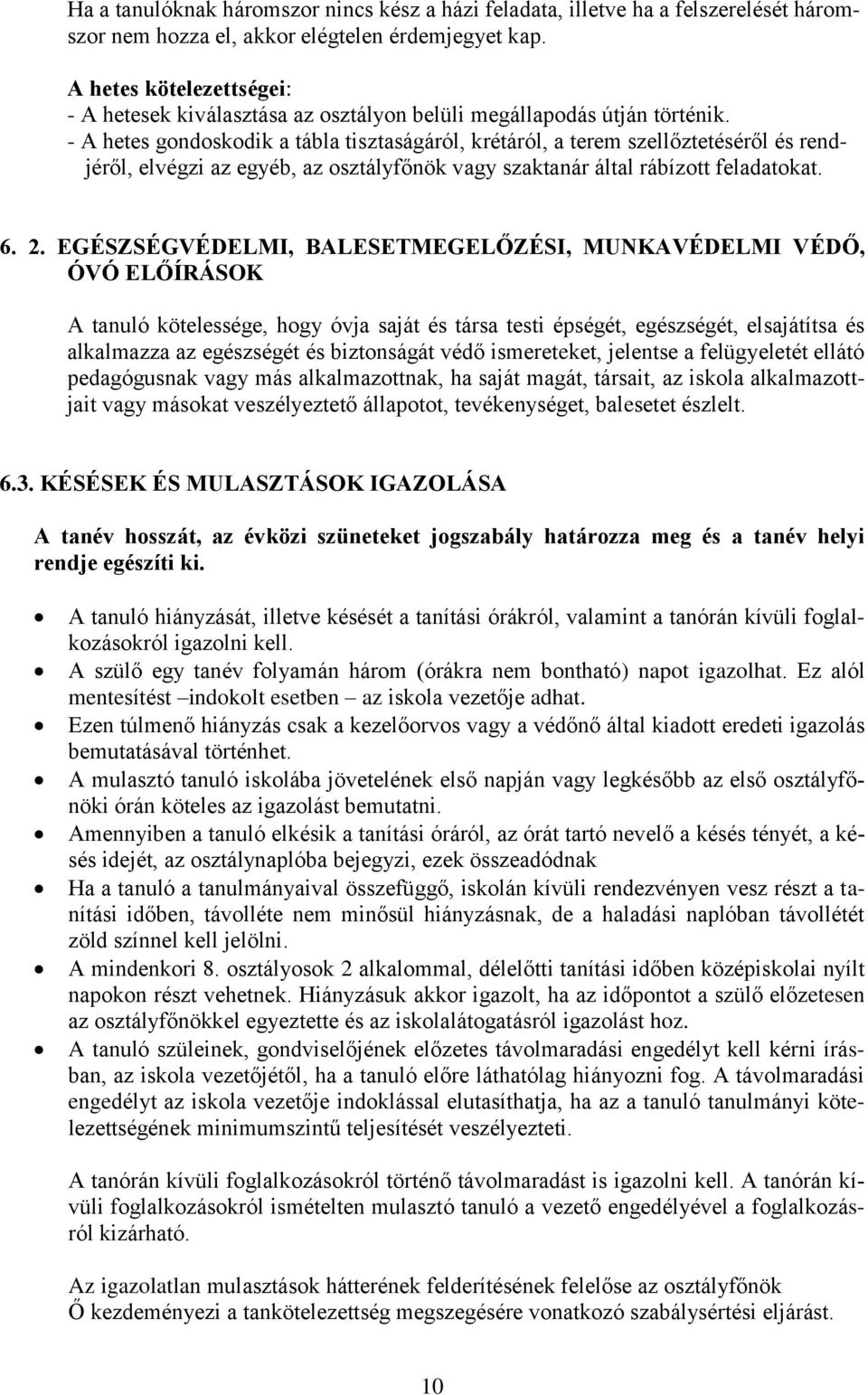 - A hetes gondoskodik a tábla tisztaságáról, krétáról, a terem szellőztetéséről és rendjéről, elvégzi az egyéb, az osztályfőnök vagy szaktanár által rábízott feladatokat. 6. 2.