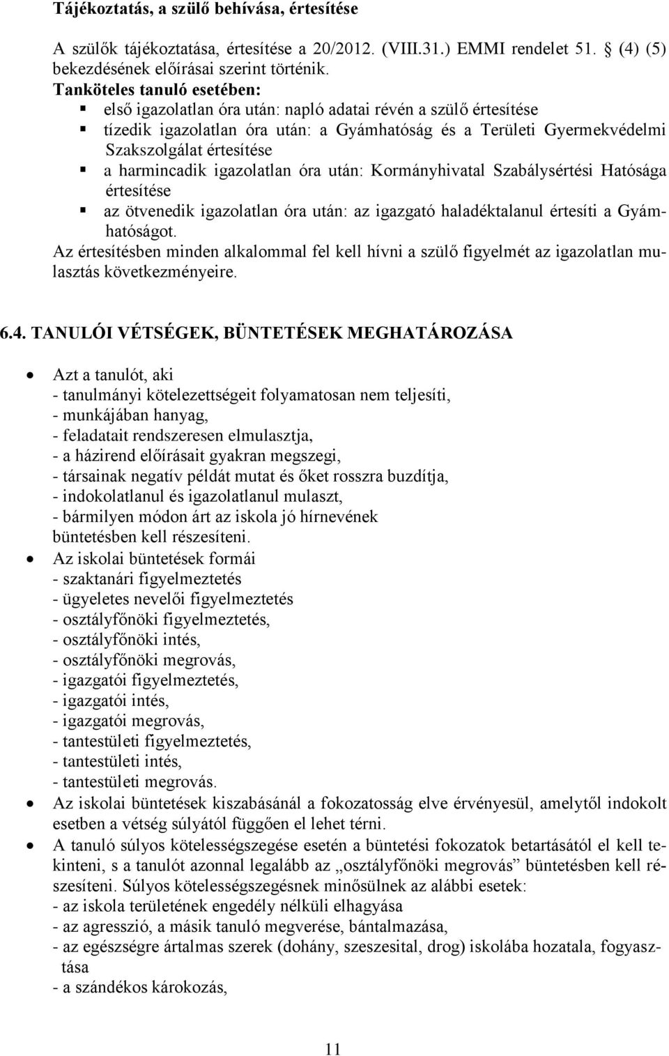 harmincadik igazolatlan óra után: Kormányhivatal Szabálysértési Hatósága értesítése az ötvenedik igazolatlan óra után: az igazgató haladéktalanul értesíti a Gyámhatóságot.