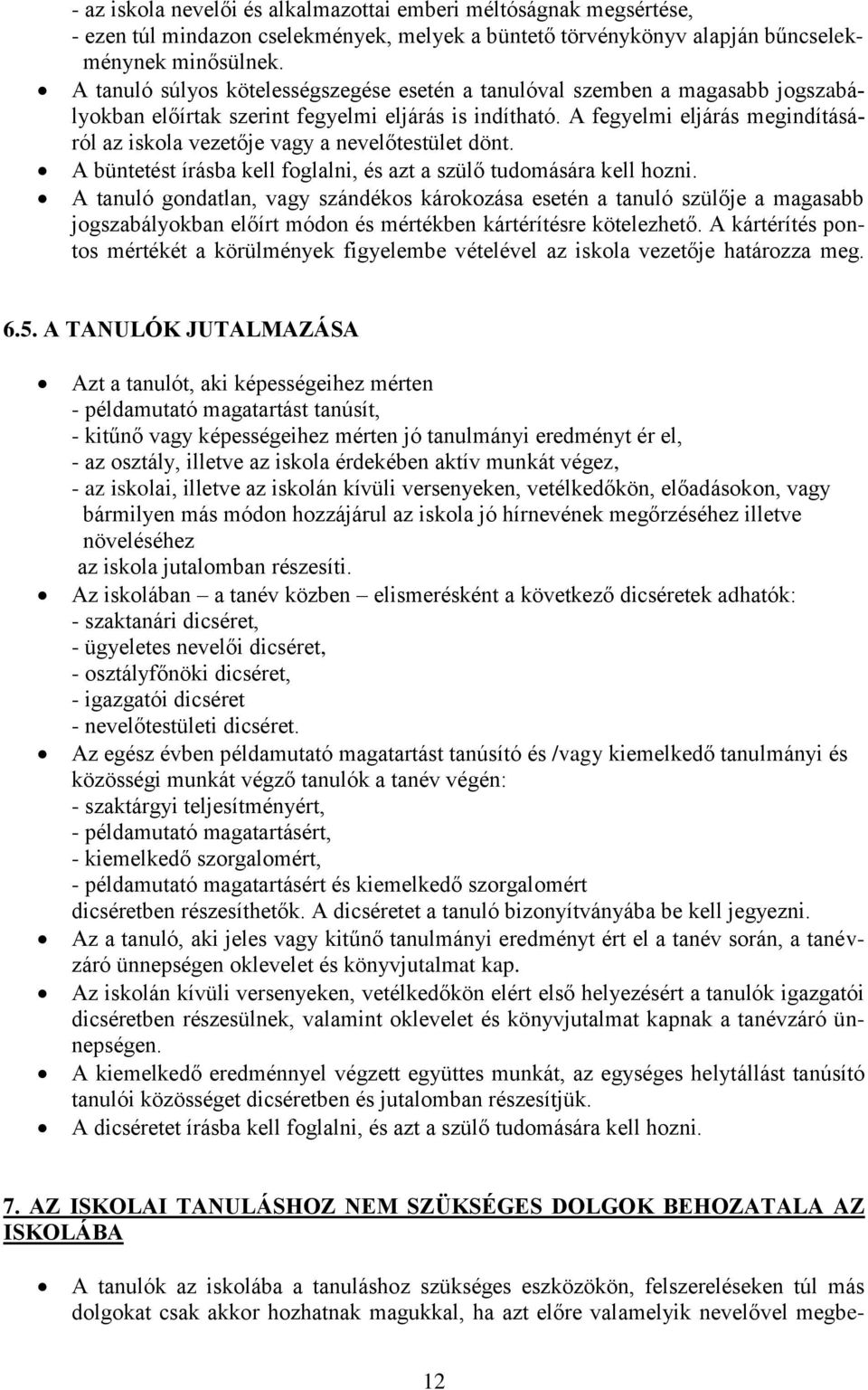 A fegyelmi eljárás megindításáról az iskola vezetője vagy a nevelőtestület dönt. A büntetést írásba kell foglalni, és azt a szülő tudomására kell hozni.