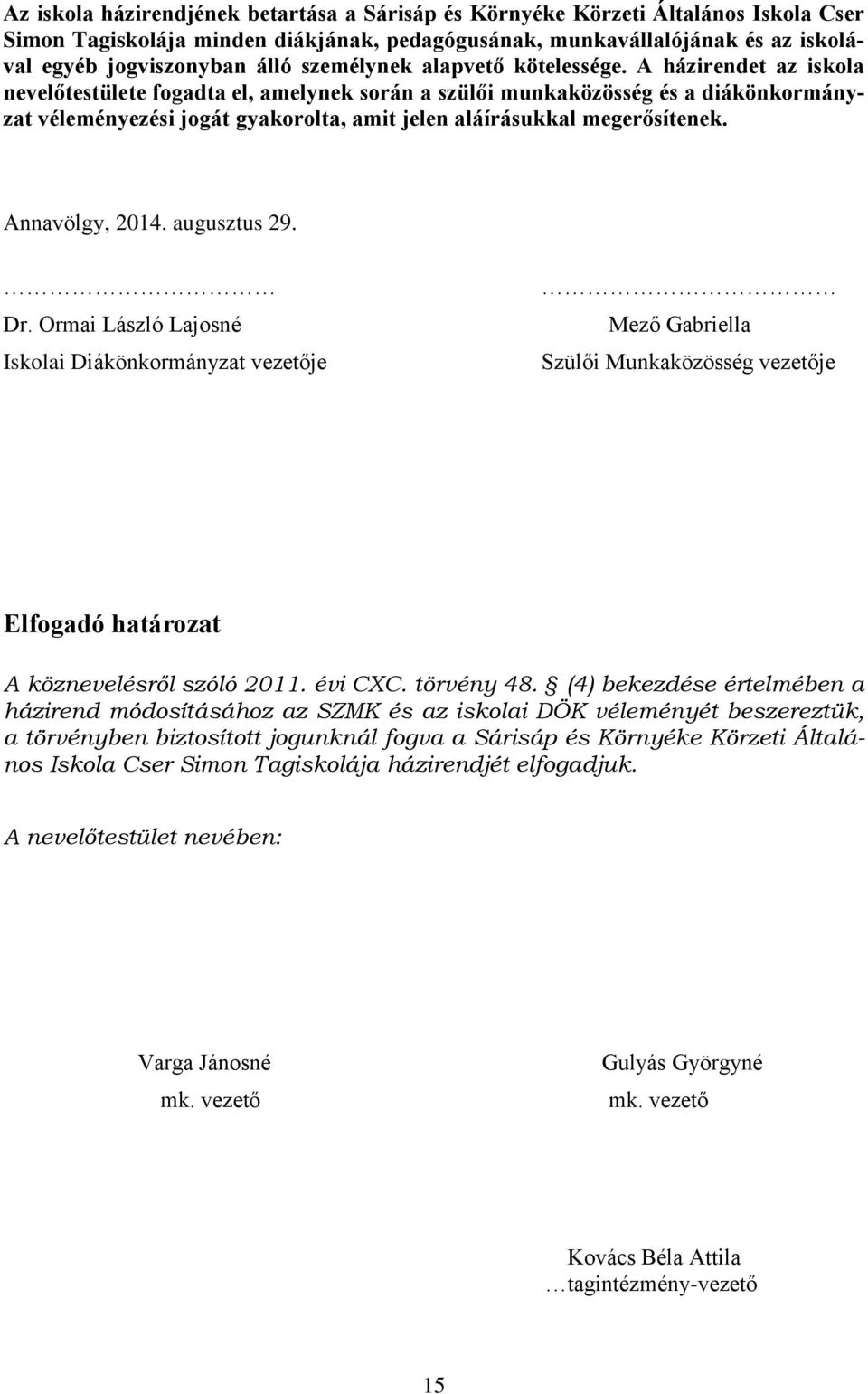 A házirendet az iskola nevelőtestülete fogadta el, amelynek során a szülői munkaközösség és a diákönkormányzat véleményezési jogát gyakorolta, amit jelen aláírásukkal megerősítenek. Annavölgy, 2014.