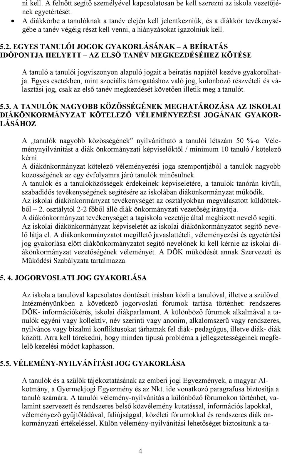 EGYES TANULÓI JOGOK GYAKORLÁSÁNAK A BEÍRATÁS IDŐPONTJA HELYETT AZ ELSŐ TANÉV MEGKEZDÉSÉHEZ KÖTÉSE A tanuló a tanulói jogviszonyon alapuló jogait a beíratás napjától kezdve gyakorolhatja.