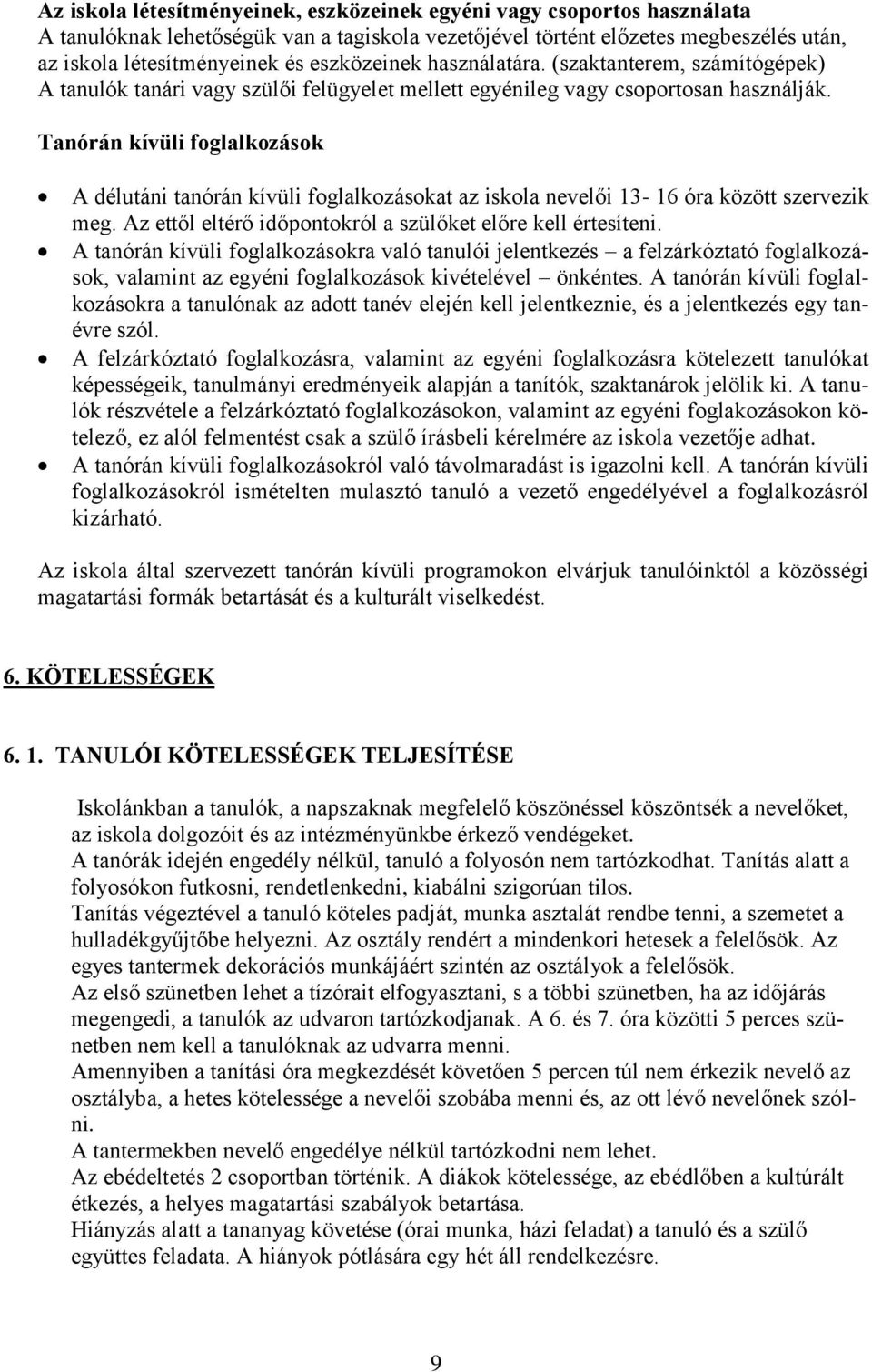 Tanórán kívüli foglalkozások A délutáni tanórán kívüli foglalkozásokat az iskola nevelői 13-16 óra között szervezik meg. Az ettől eltérő időpontokról a szülőket előre kell értesíteni.