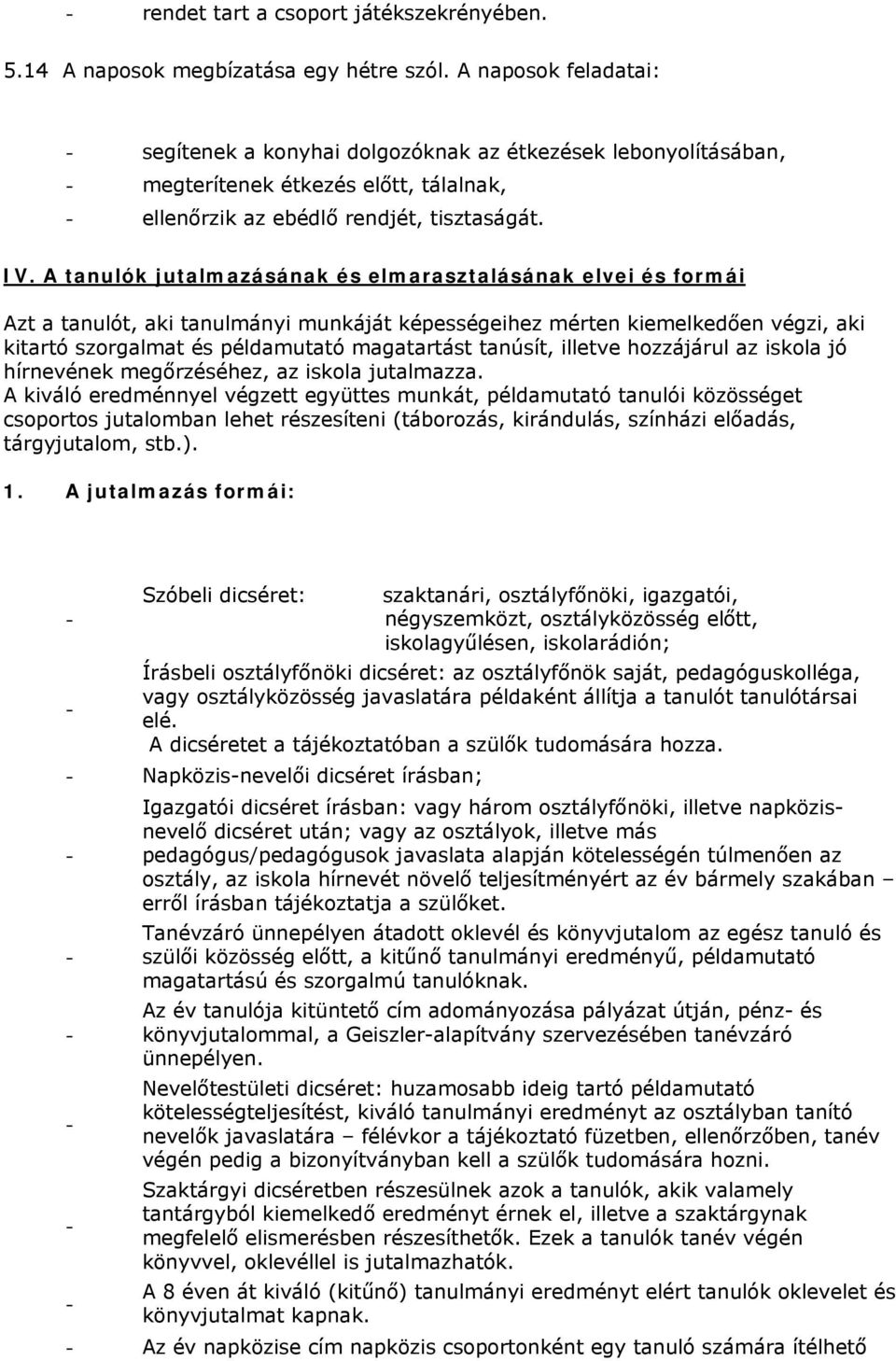 A tanulók jutalmazásának és elmarasztalásának elvei és formái Azt a tanulót, aki tanulmányi munkáját képességeihez mérten kiemelkedően végzi, aki kitartó szorgalmat és példamutató magatartást