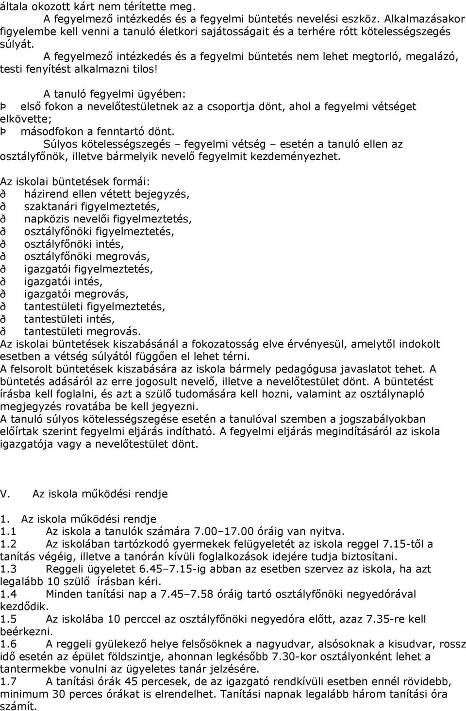 A fegyelmező intézkedés és a fegyelmi büntetés nem lehet megtorló, megalázó, testi fenyítést alkalmazni tilos!