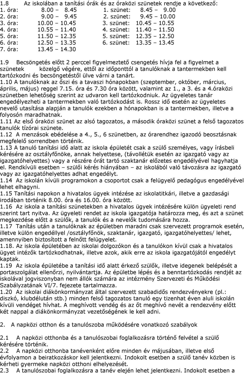 9 Becsöngetés előtt 2 perccel figyelmeztető csengetés hívja fel a figyelmet a szünetek közelgő végére, ettől az időponttól a tanulóknak a tantermekben kell tartózkodni és becsöngetéstől ülve várni a