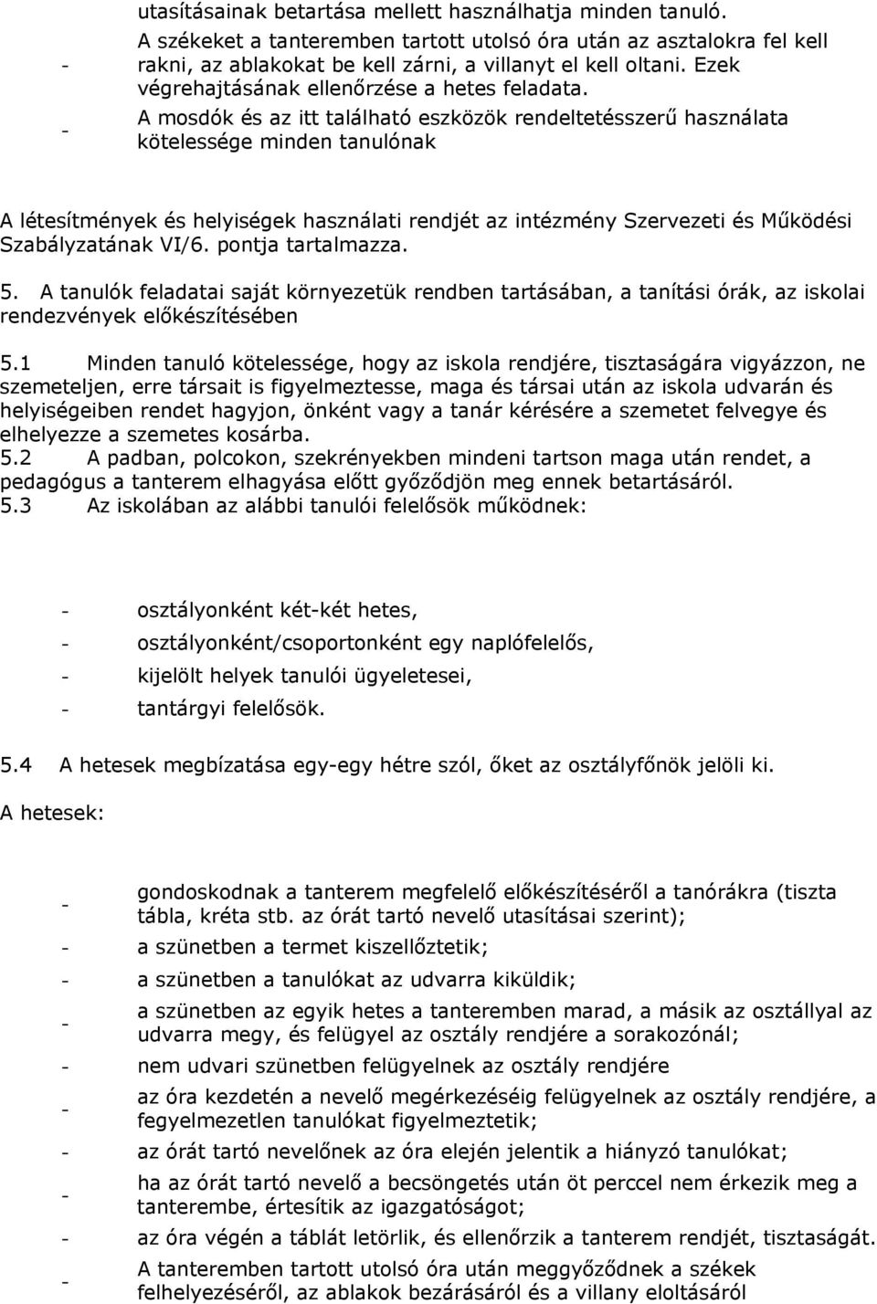 A mosdók és az itt található eszközök rendeltetésszerű használata kötelessége minden tanulónak A létesítmények és helyiségek használati rendjét az intézmény Szervezeti és Működési Szabályzatának VI/6.