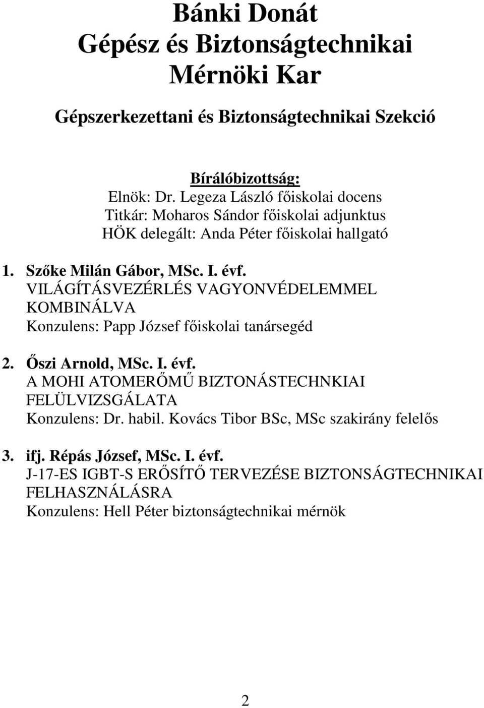 VILÁGÍTÁSVEZÉRLÉS VAGYONVÉDELEMMEL KOMBINÁLVA Konzulens: Papp József fıiskolai tanársegéd 2. İszi Arnold, MSc. I. évf.