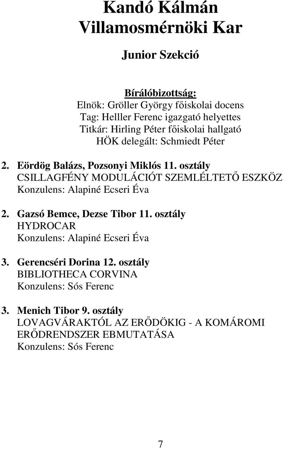 osztály CSILLAGFÉNY MODULÁCIÓT SZEMLÉLTETİ ESZKÖZ Konzulens: Alapiné Ecseri Éva 2. Gazsó Bemce, Dezse Tibor 11.