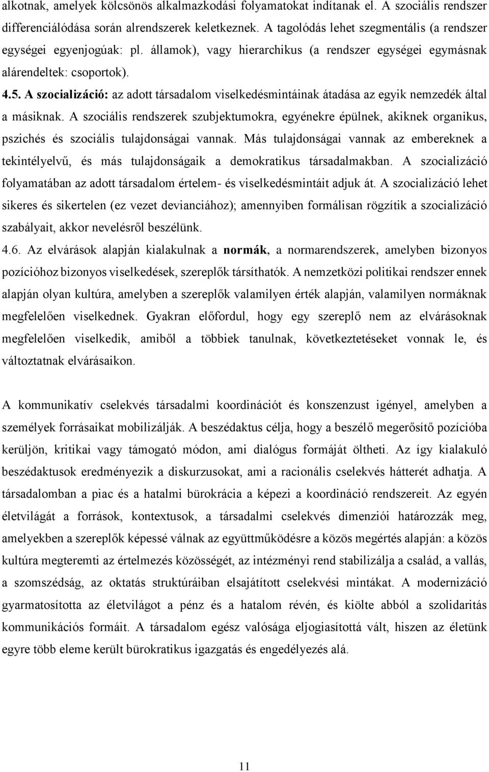 A szocializáció: az adott társadalom viselkedésmintáinak átadása az egyik nemzedék által a másiknak.