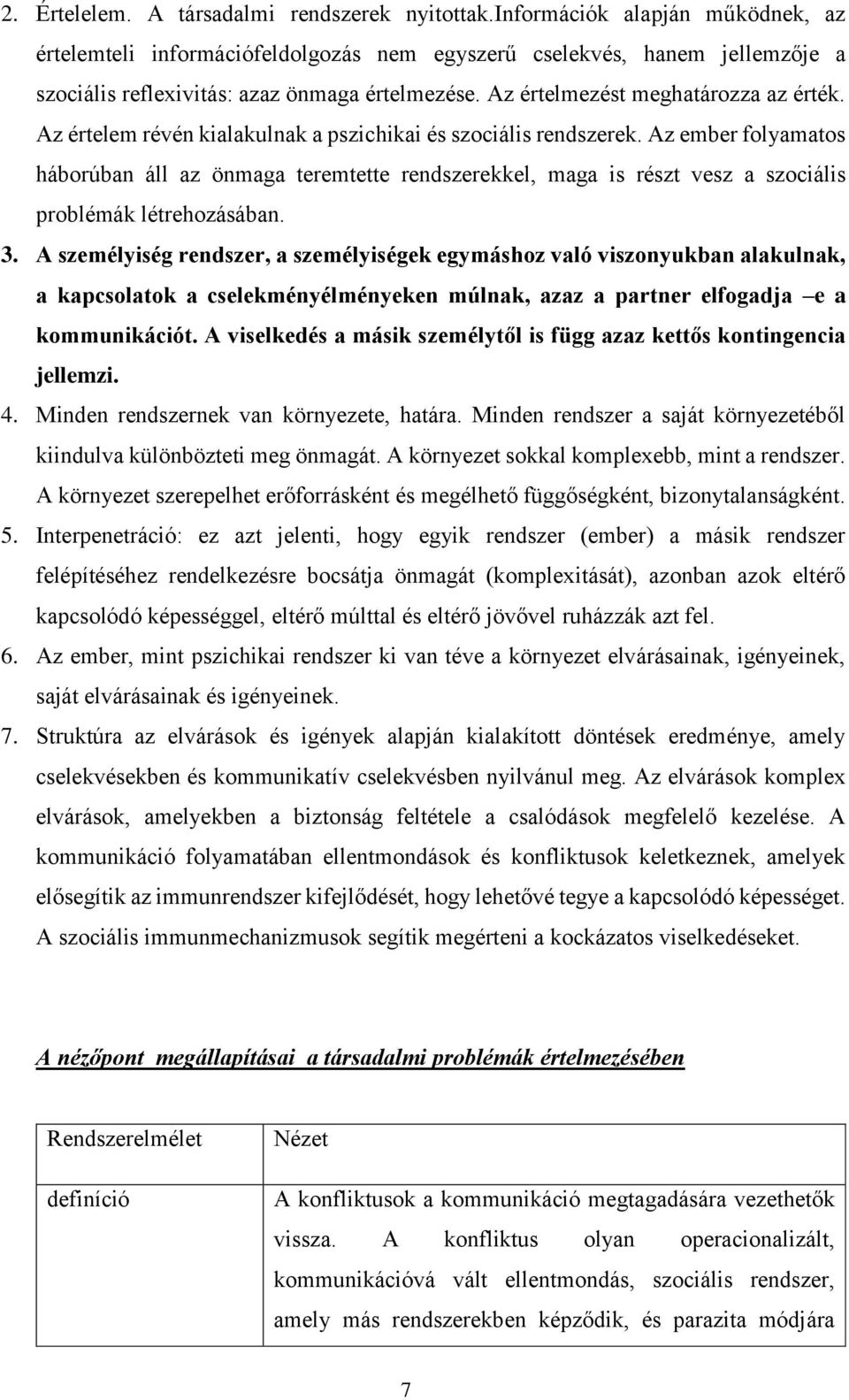 Az értelem révén kialakulnak a pszichikai és szociális rendszerek. Az ember folyamatos háborúban áll az önmaga teremtette rendszerekkel, maga is részt vesz a szociális problémák létrehozásában. 3.