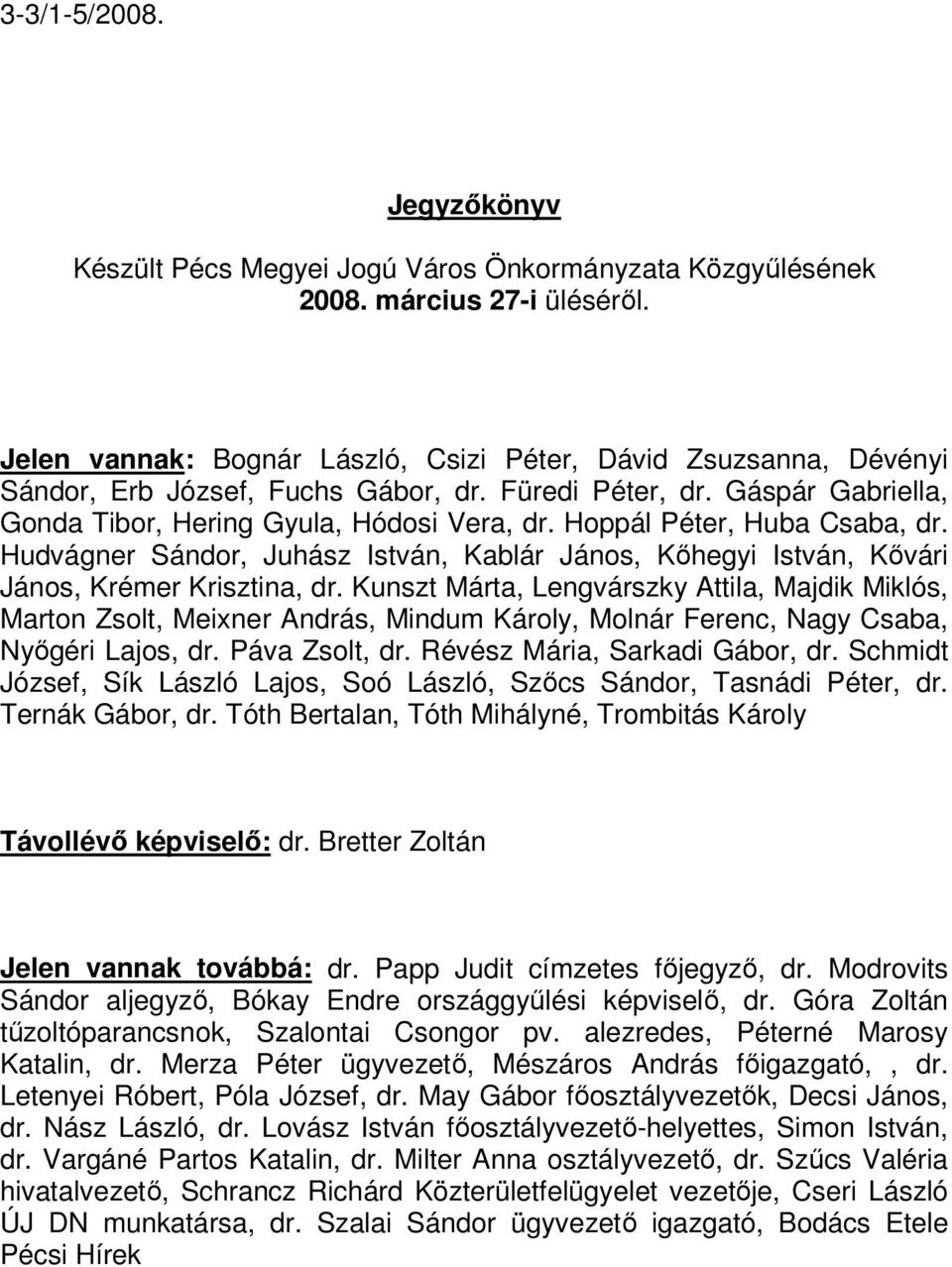Hoppál Péter, Huba Csaba, dr. Hudvágner Sándor, Juhász István, Kablár János, Kőhegyi István, Kővári János, Krémer Krisztina, dr.