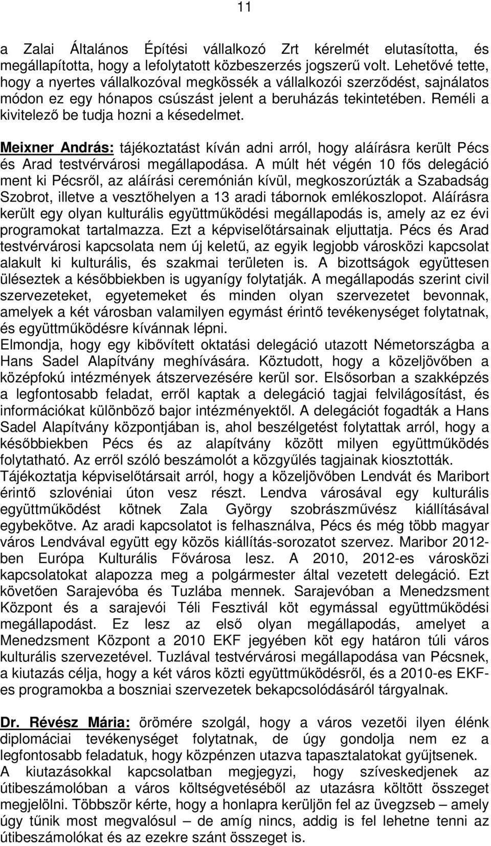 Reméli a kivitelező be tudja hozni a késedelmet. Meixner András: tájékoztatást kíván adni arról, hogy aláírásra került Pécs és Arad testvérvárosi megállapodása.
