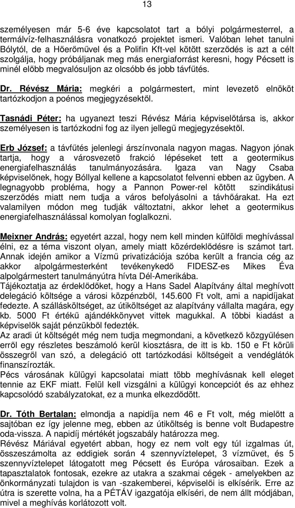 megvalósuljon az olcsóbb és jobb távfűtés. Dr. Révész Mária: megkéri a polgármestert, mint levezető elnököt tartózkodjon a poénos megjegyzésektől.