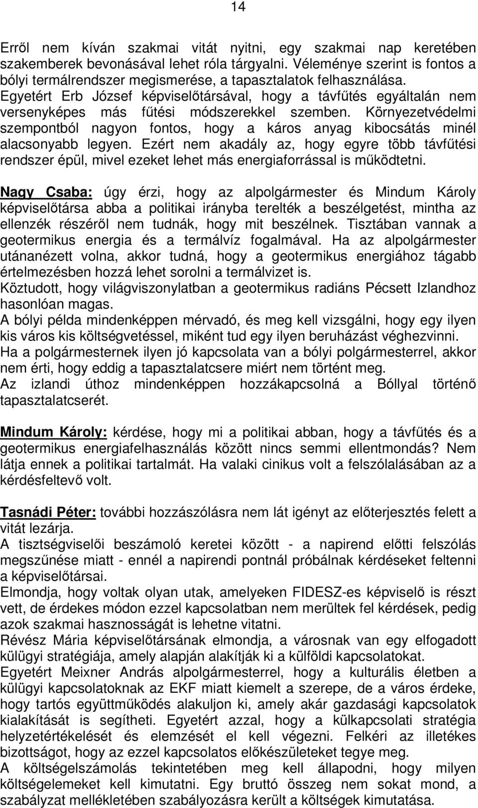 Egyetért Erb József képviselőtársával, hogy a távfűtés egyáltalán nem versenyképes más fűtési módszerekkel szemben.