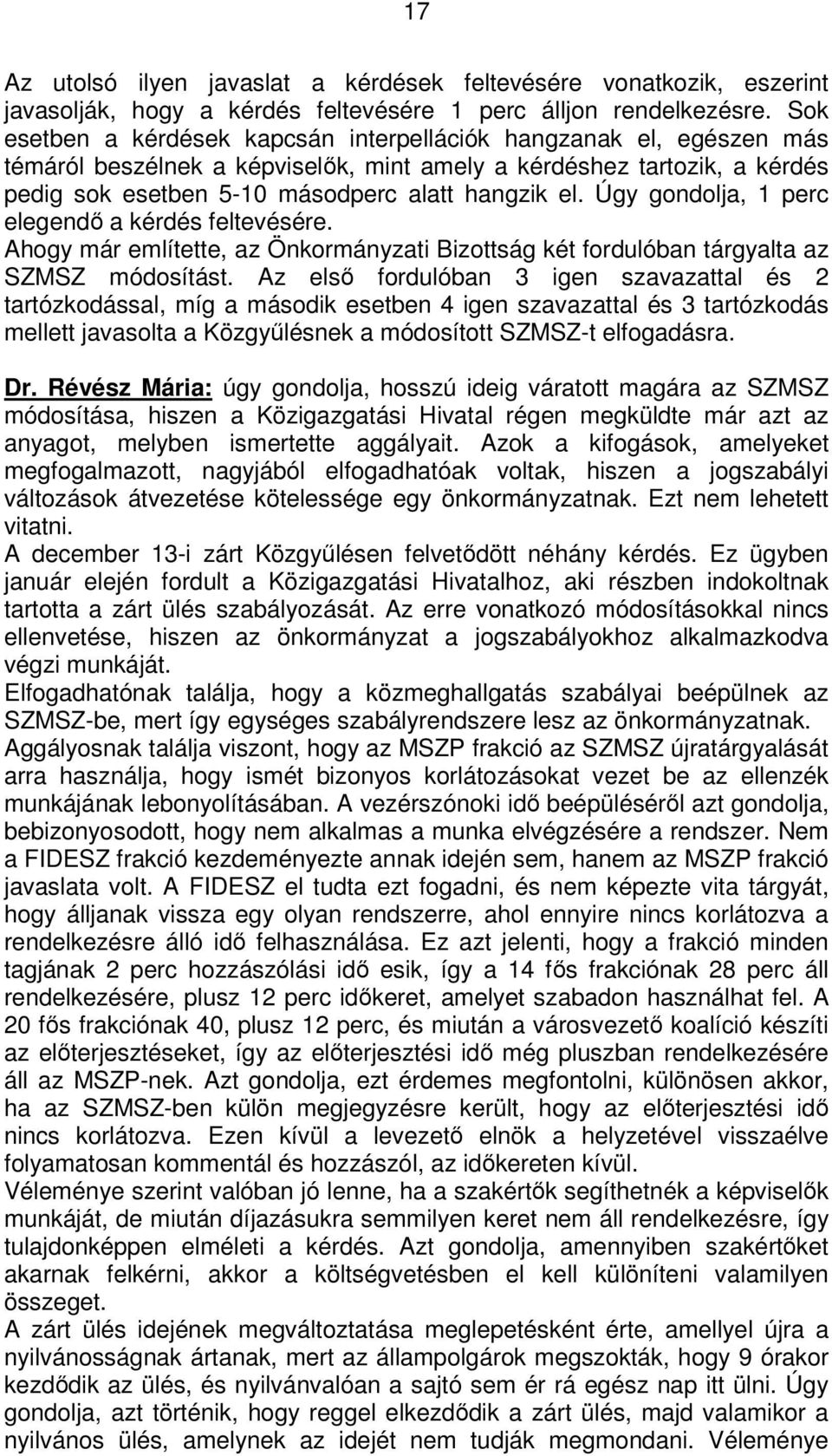 Úgy gondolja, 1 perc elegendő a kérdés feltevésére. Ahogy már említette, az Önkormányzati Bizottság két fordulóban tárgyalta az SZMSZ módosítást.