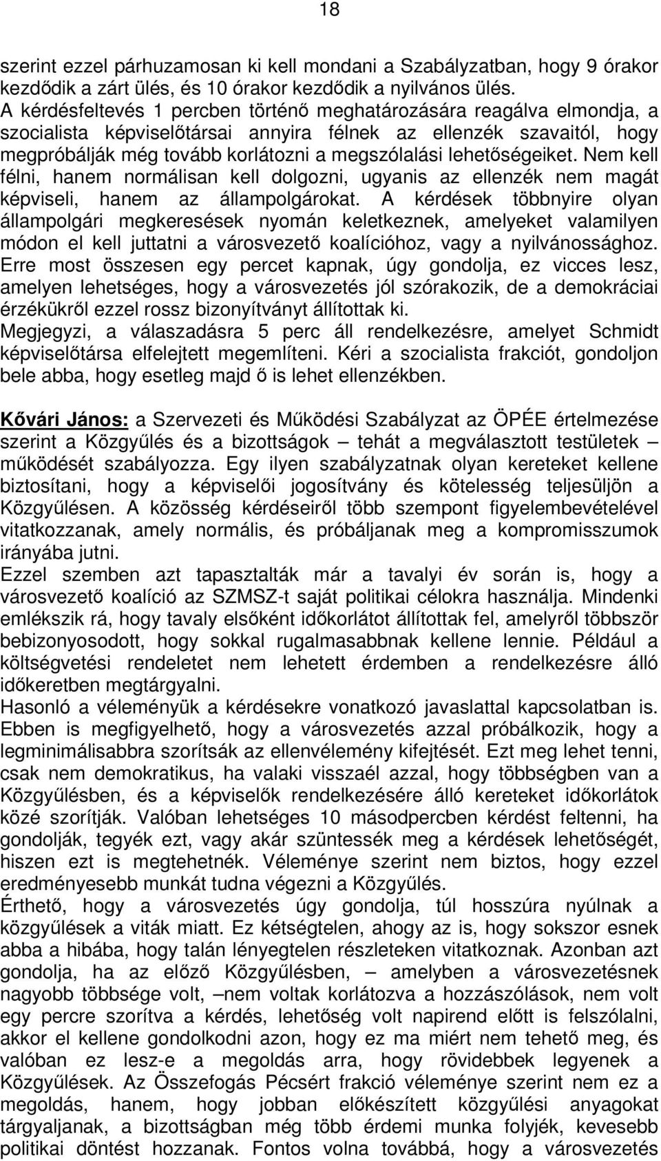 lehetőségeiket. Nem kell félni, hanem normálisan kell dolgozni, ugyanis az ellenzék nem magát képviseli, hanem az állampolgárokat.