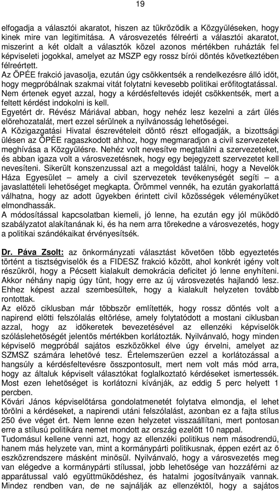 félreértett. Az ÖPÉE frakció javasolja, ezután úgy csökkentsék a rendelkezésre álló időt, hogy megpróbálnak szakmai vitát folytatni kevesebb politikai erőfitogtatással.