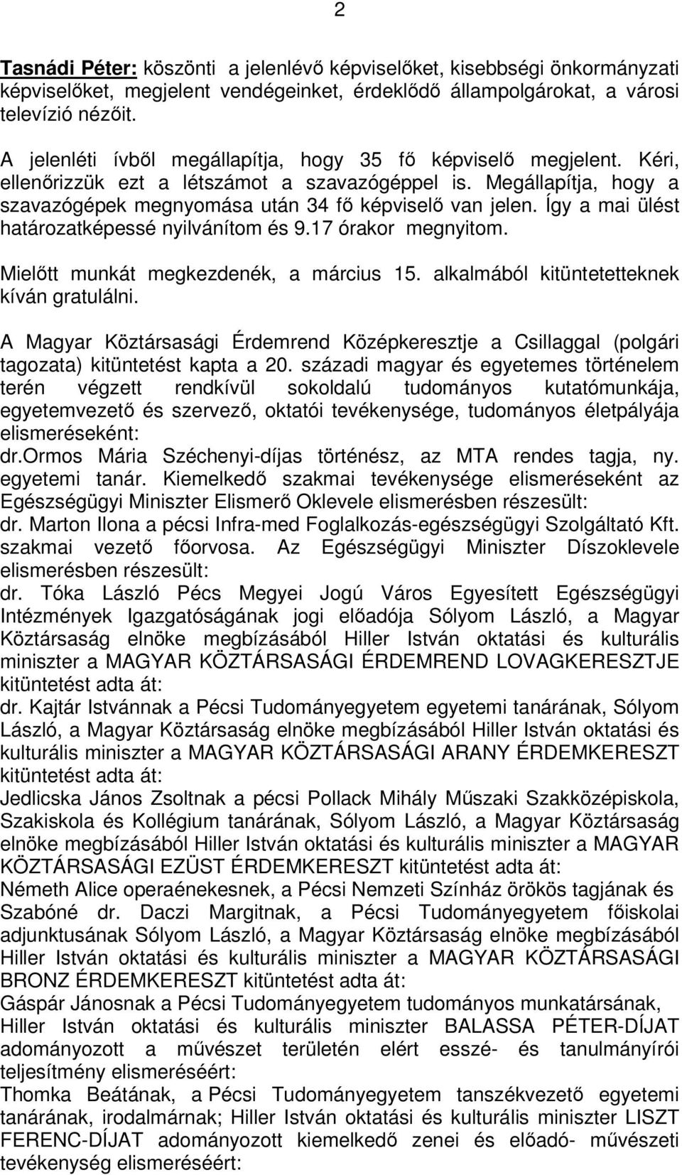Így a mai ülést határozatképessé nyilvánítom és 9.17 órakor megnyitom. Mielőtt munkát megkezdenék, a március 15. alkalmából kitüntetetteknek kíván gratulálni.