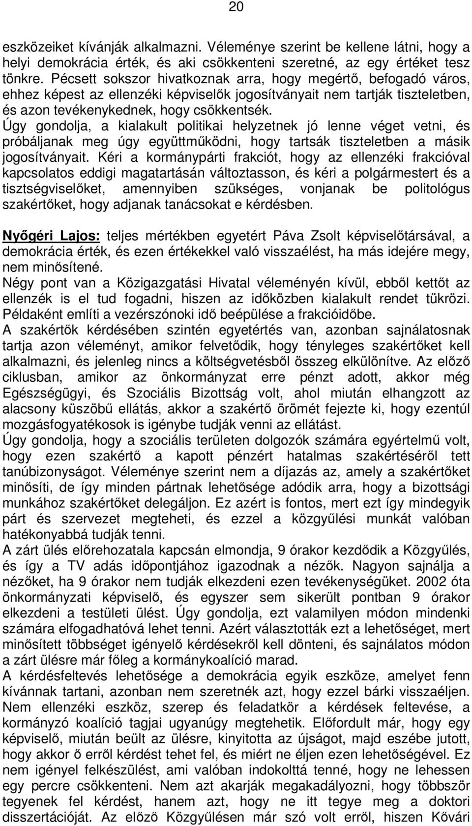 Úgy gondolja, a kialakult politikai helyzetnek jó lenne véget vetni, és próbáljanak meg úgy együttműködni, hogy tartsák tiszteletben a másik jogosítványait.