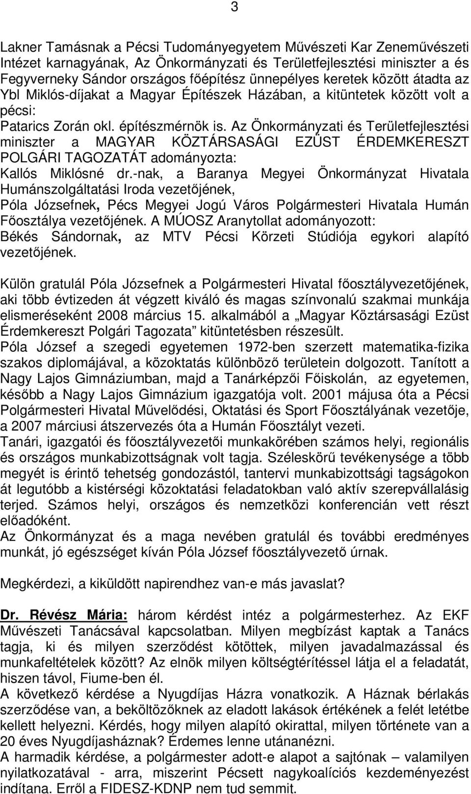 Az Önkormányzati és Területfejlesztési miniszter a MAGYAR KÖZTÁRSASÁGI EZÜST ÉRDEMKERESZT POLGÁRI TAGOZATÁT adományozta: Kallós Miklósné dr.