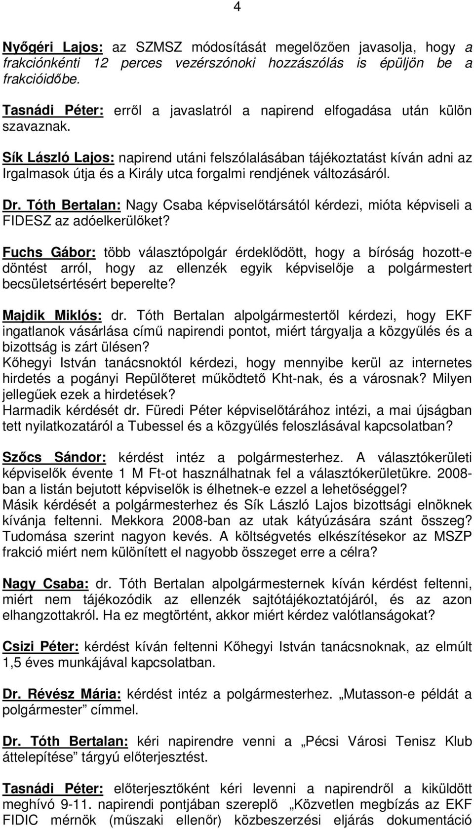 Sík László Lajos: napirend utáni felszólalásában tájékoztatást kíván adni az Irgalmasok útja és a Király utca forgalmi rendjének változásáról. Dr.