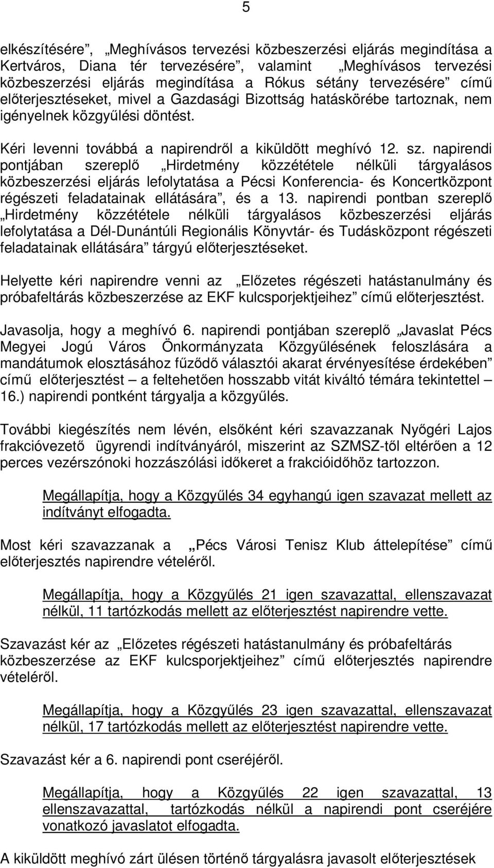 napirendi pontjában szereplő Hirdetmény közzététele nélküli tárgyalásos közbeszerzési eljárás lefolytatása a Pécsi Konferencia- és Koncertközpont régészeti feladatainak ellátására, és a 13.