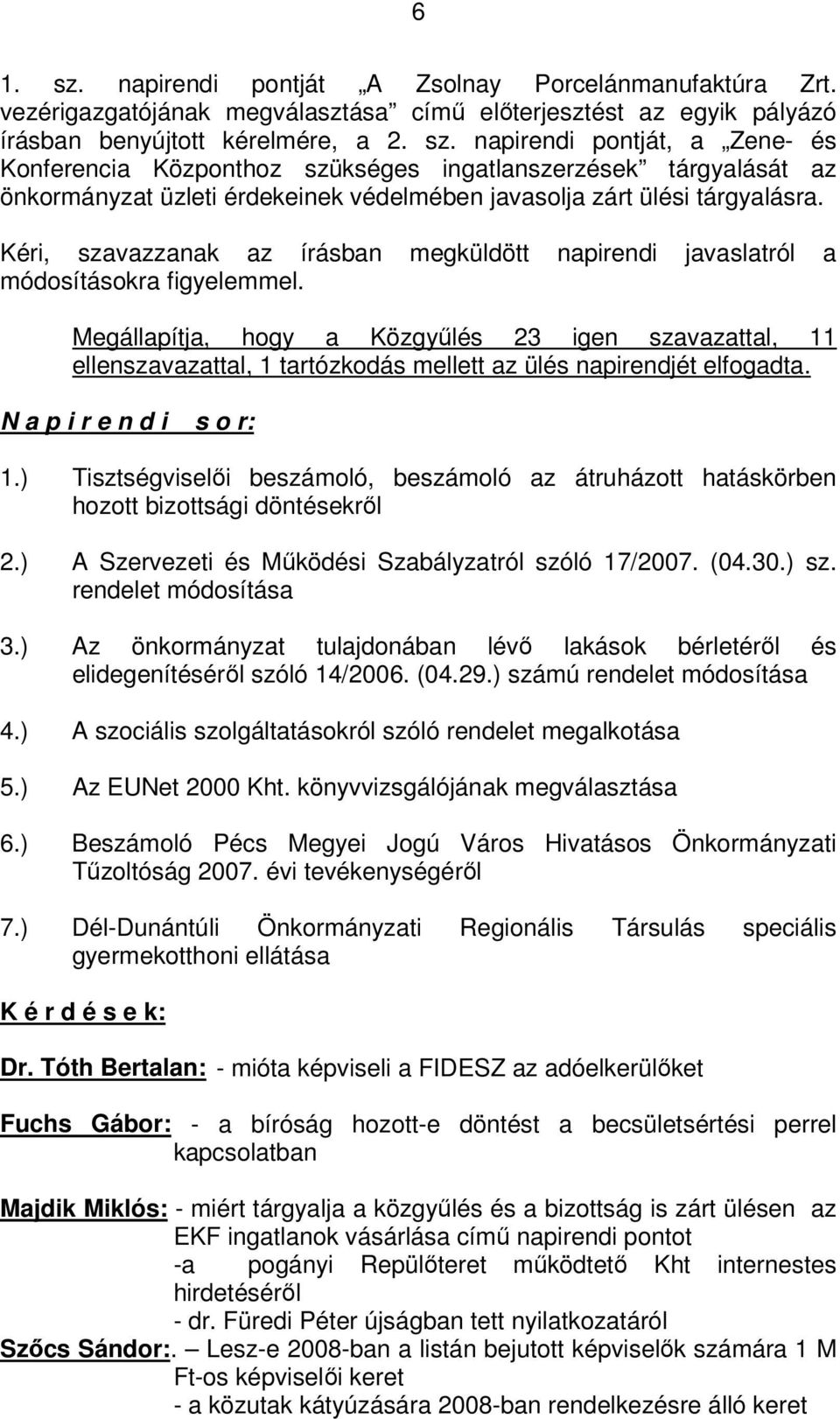 Megállapítja, hogy a Közgyűlés 23 igen szavazattal, 11 ellenszavazattal, 1 tartózkodás mellett az ülés napirendjét elfogadta. N a p i r e n d i s o r: 1.