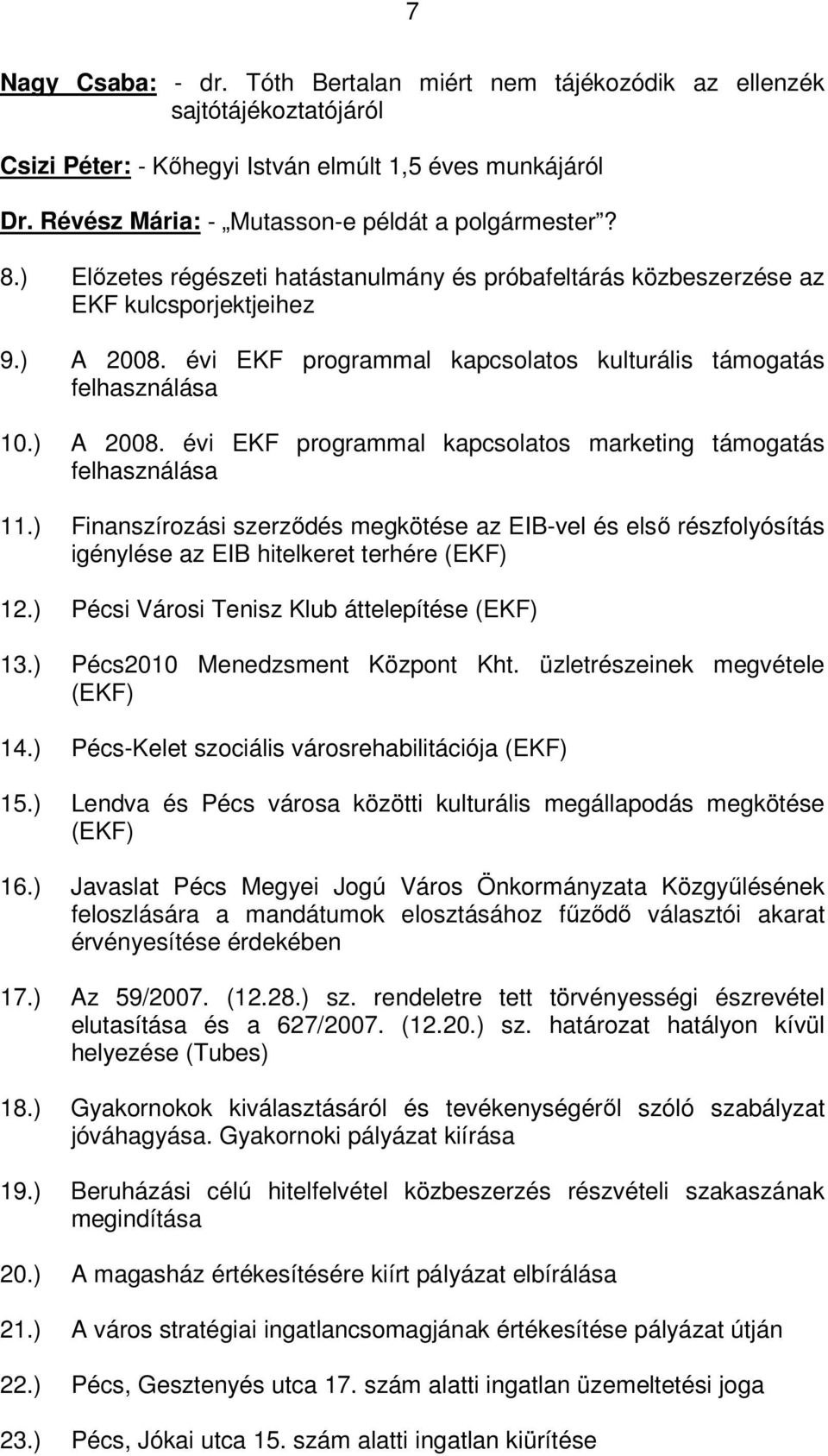 ) Finanszírozási szerződés megkötése az EIB-vel és első részfolyósítás igénylése az EIB hitelkeret terhére (EKF) 12.) Pécsi Városi Tenisz Klub áttelepítése (EKF) 13.) Pécs2010 Menedzsment Központ Kht.