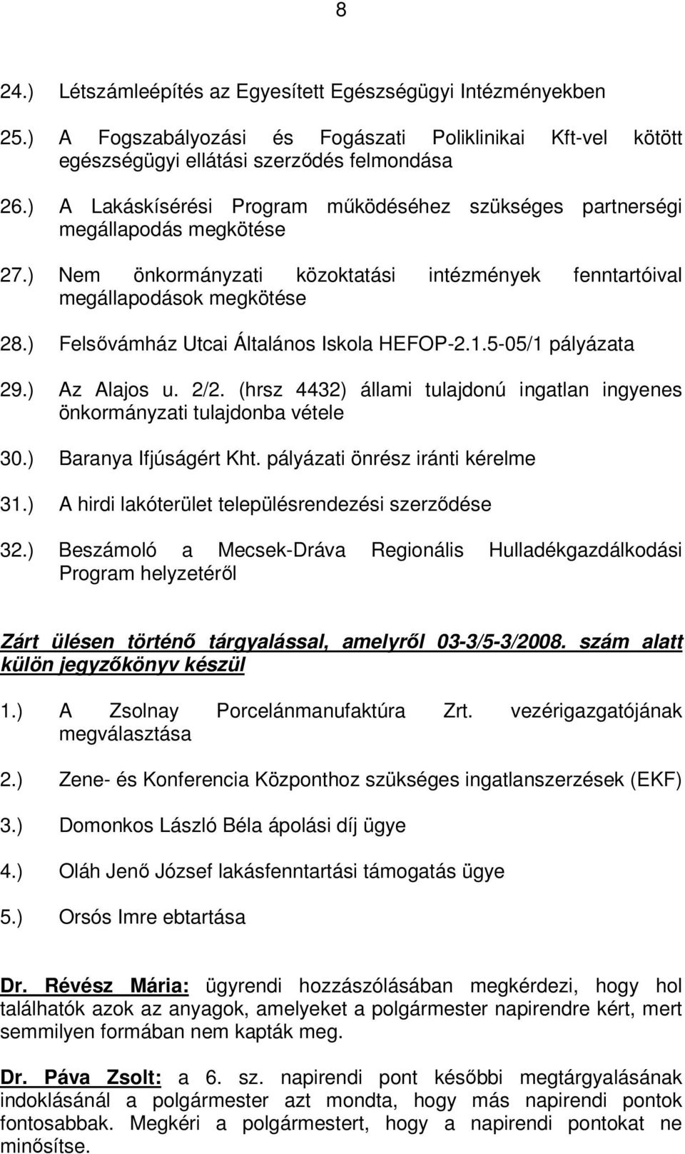 ) Felsővámház Utcai Általános Iskola HEFOP-2.1.5-05/1 pályázata 29.) Az Alajos u. 2/2. (hrsz 4432) állami tulajdonú ingatlan ingyenes önkormányzati tulajdonba vétele 30.) Baranya Ifjúságért Kht.