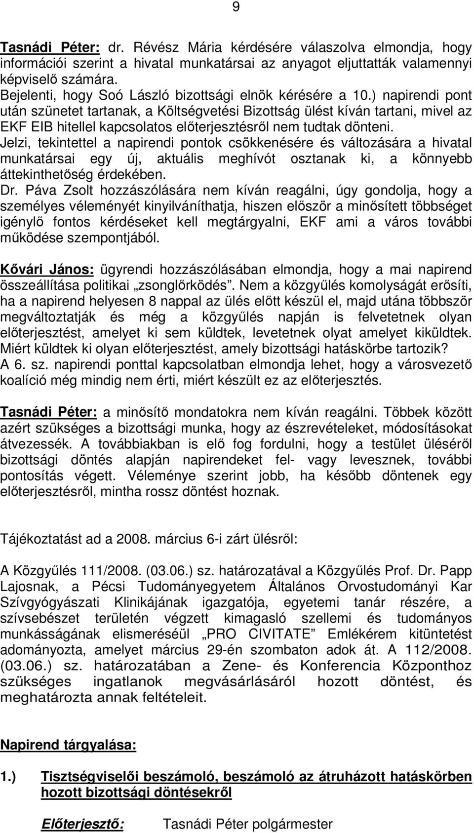 ) napirendi pont után szünetet tartanak, a Költségvetési Bizottság ülést kíván tartani, mivel az EKF EIB hitellel kapcsolatos előterjesztésről nem tudtak dönteni.