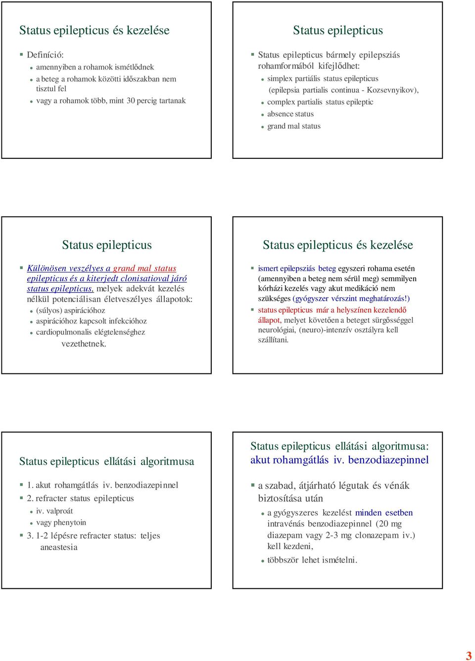 mal status Status epilepticus Különösen veszélyes a grand mal status epilepticus és a kiterjedt clonisatioval járó status epilepticus, melyek adekvát kezelés nélkül potenciálisan életveszélyes