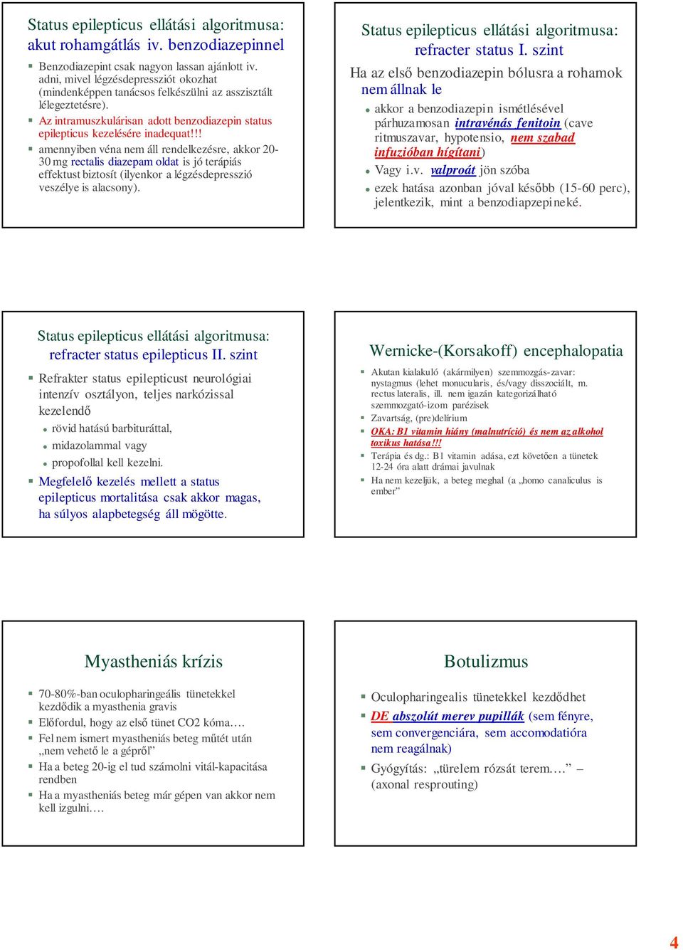 !! amennyiben véna nem áll rendelkezésre, akkor 20-30 mg rectalis diazepam oldat is jó terápiás effektust biztosít (ilyenkor a légzésdepresszió veszélye is alacsony). refracter status I.