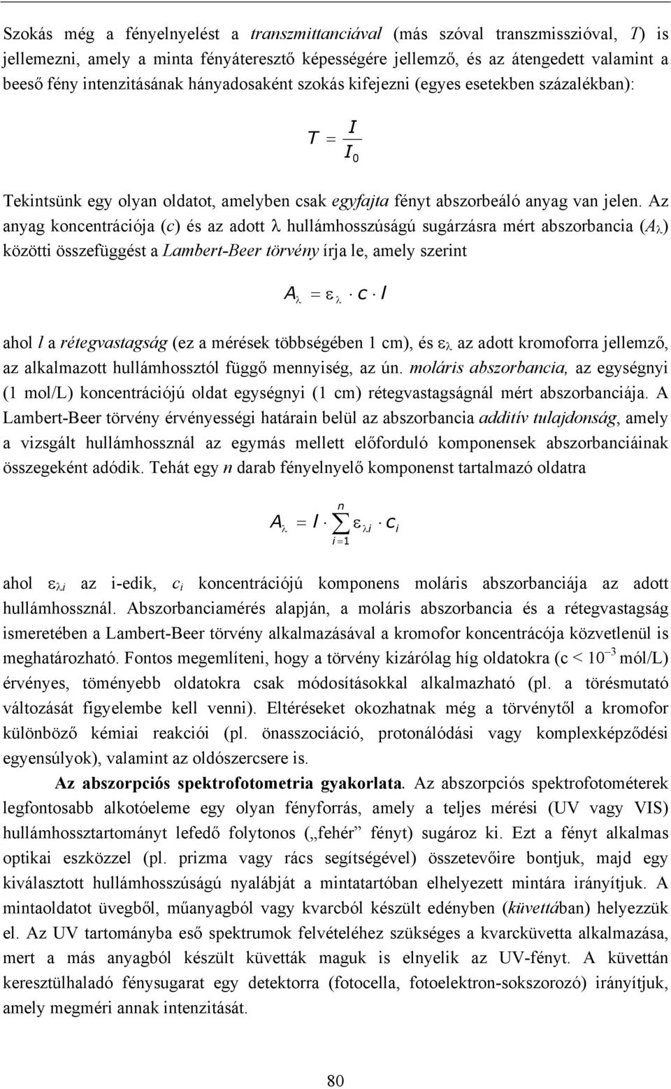 Az anyag koncentrációja (c) és az adott λ hullámhosszúságú sugárzásra mért abszorbancia (A λ ) közötti összefüggést a Lambert-Beer törvény írja le, amely szerint A λ = ε λ c l ahol l a rétegvastagság