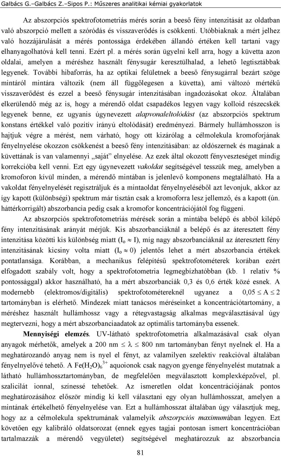 a mérés során ügyelni kell arra, hogy a küvetta azon oldalai, amelyen a méréshez használt fénysugár keresztülhalad, a lehető legtisztábbak legyenek.