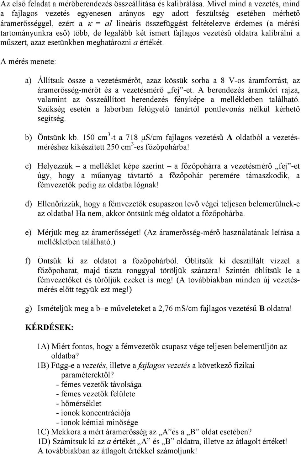 tartományunkra eső) több, de legalább két ismert fajlagos vezetésű oldatra kalibrálni a műszert, azaz esetünkben meghatározni a értékét.