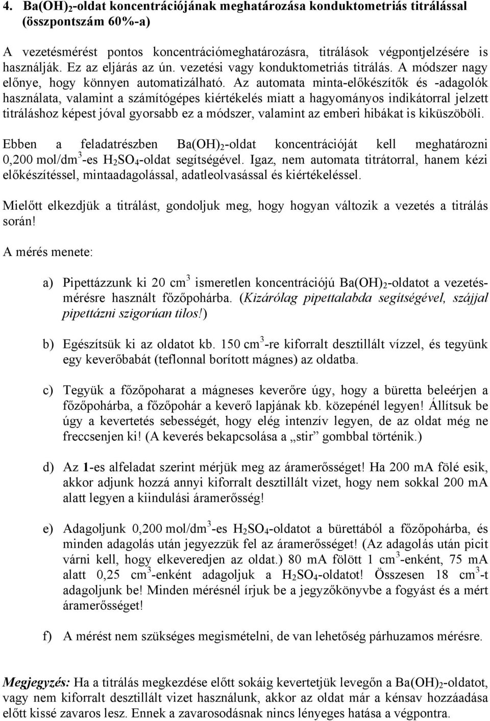 Az automata minta-előkészítők és -adagolók használata, valamint a számítógépes kiértékelés miatt a hagyományos indikátorral jelzett titráláshoz képest jóval gyorsabb ez a módszer, valamint az emberi