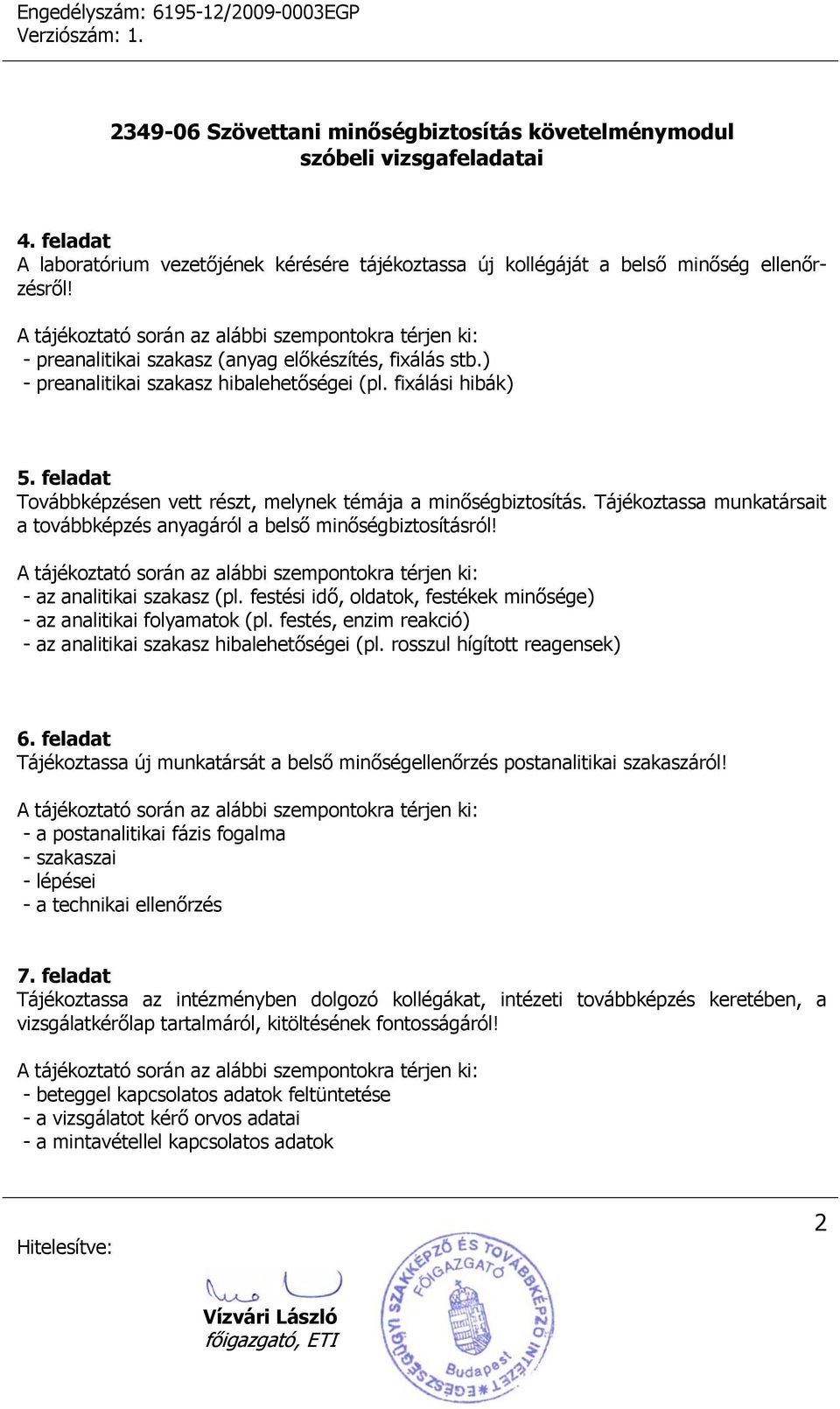 Tájékoztassa munkatársait a továbbképzés anyagáról a belső minőségbiztosításról! - az analitikai szakasz (pl. festési idő, oldatok, festékek minősége) - az analitikai folyamatok (pl.