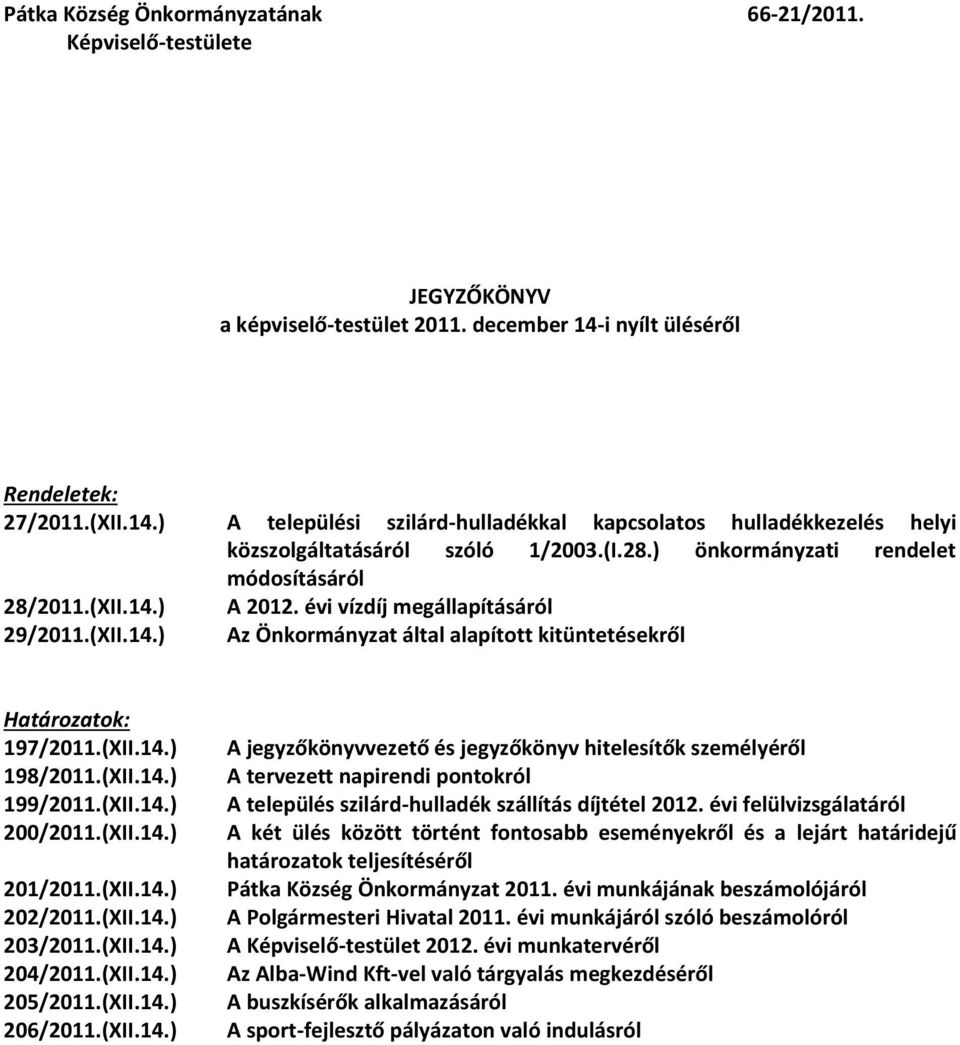 (XII.14.) A 2012. évi vízdíj megállapításáról 29/2011.(XII.14.) Az Önkormányzat által alapított kitüntetésekről Határozatok: 197/2011.(XII.14.) 198/2011.(XII.14.) 199/2011.(XII.14.) 200/2011.(XII.14.) 201/2011.