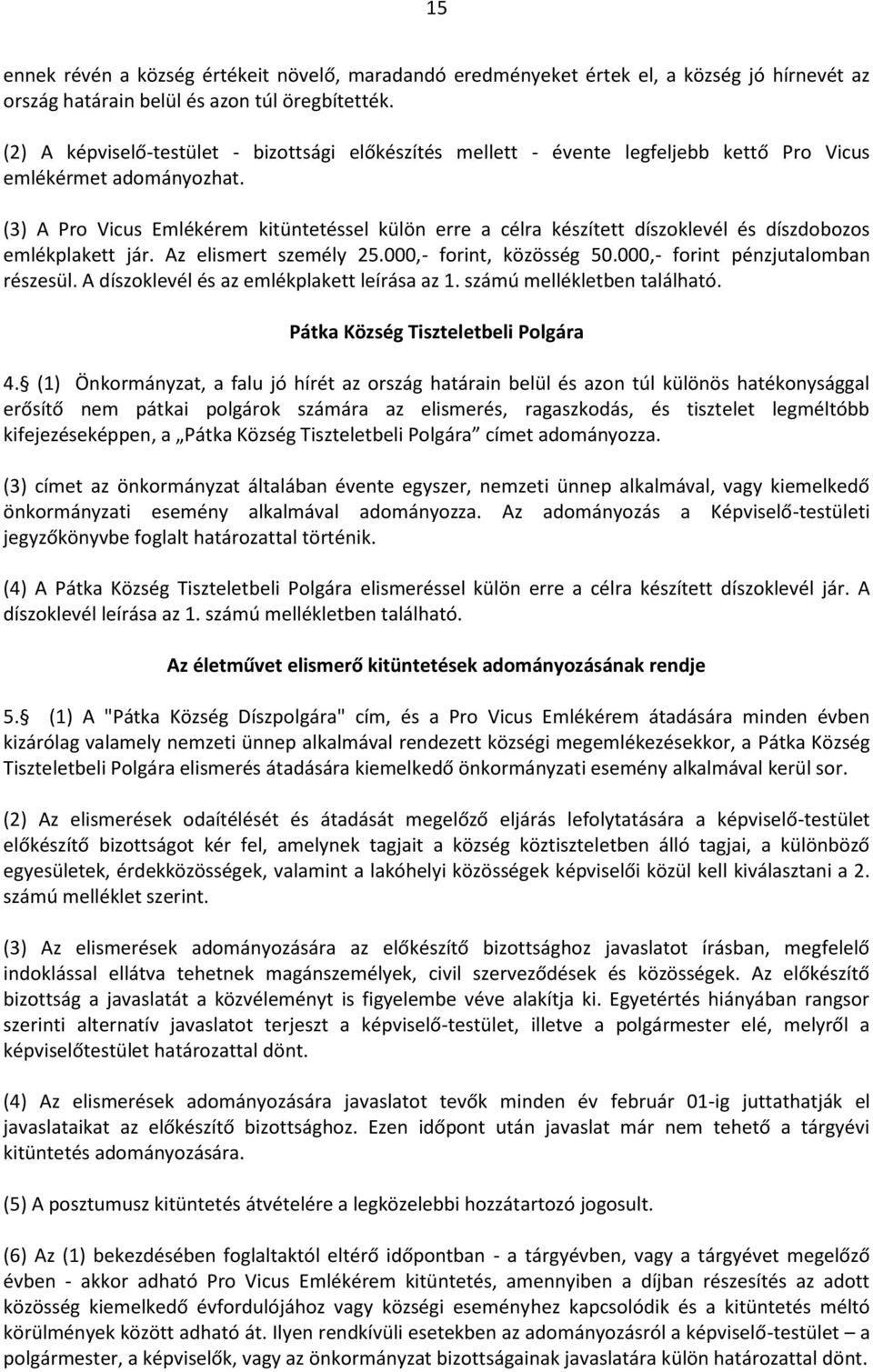 (3) A Pro Vicus Emlékérem kitüntetéssel külön erre a célra készített díszoklevél és díszdobozos emlékplakett jár. Az elismert személy 25.000,- forint, közösség 50.000,- forint pénzjutalomban részesül.