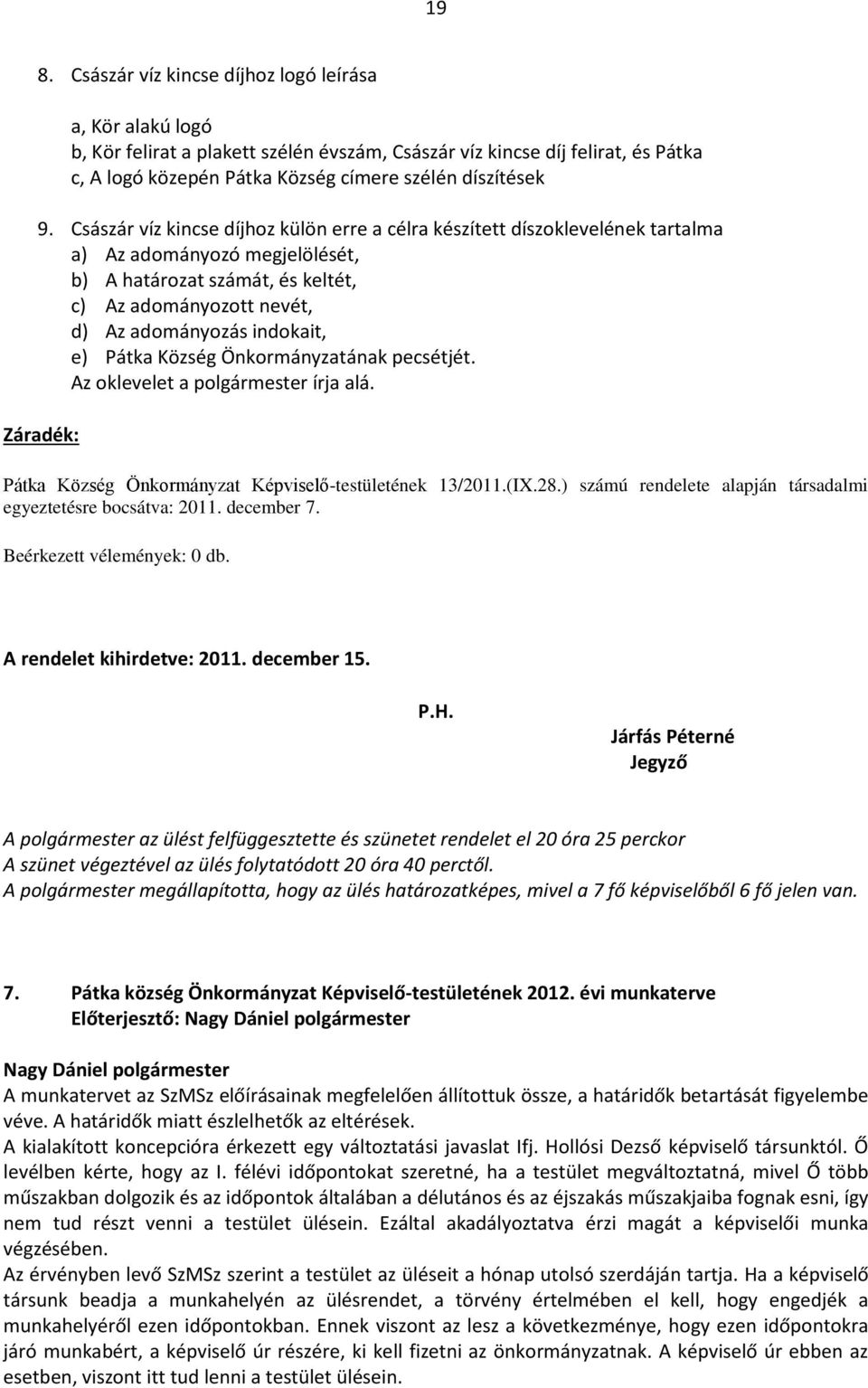 indokait, e) Pátka Község Önkormányzatának pecsétjét. Az oklevelet a polgármester írja alá. Záradék: Pátka Község Önkormányzat Képviselő-testületének 13/2011.(IX.28.